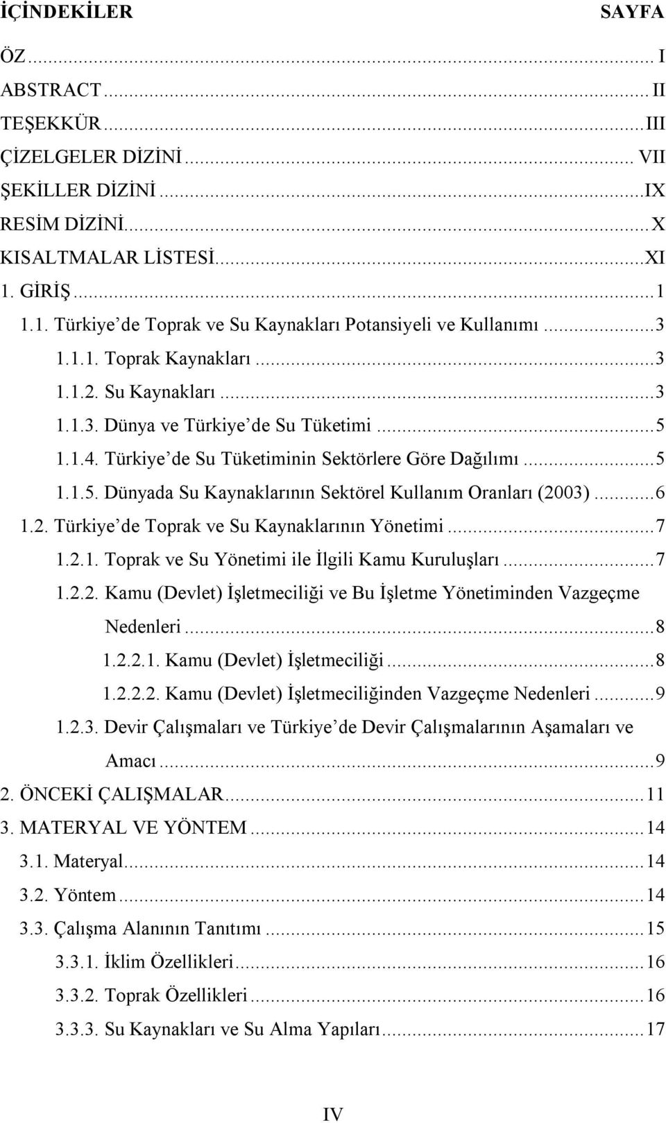 Türkiye de Su Tüketiminin Sektörlere Göre Dağılımı... 5 1.1.5. Dünyada Su Kaynaklarının Sektörel Kullanım Oranları (2003)... 6 1.2. Türkiye de Toprak ve Su Kaynaklarının Yönetimi... 7 1.2.1. Toprak ve Su Yönetimi ile İlgili Kamu Kuruluşları.