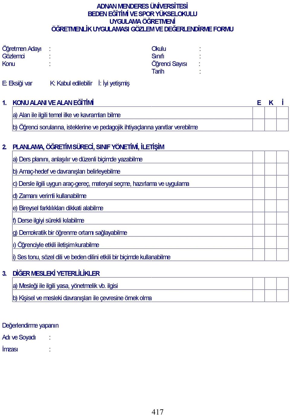 KONU ALANI VE ALAN EĞİTİMİ E K İ a) Alan ile ilgili temel ilke ve kavramları bilme b) Öğrenci sorularına, isteklerine ve pedagojik ihtiyaçlarına yanıtlar verebilme 2.