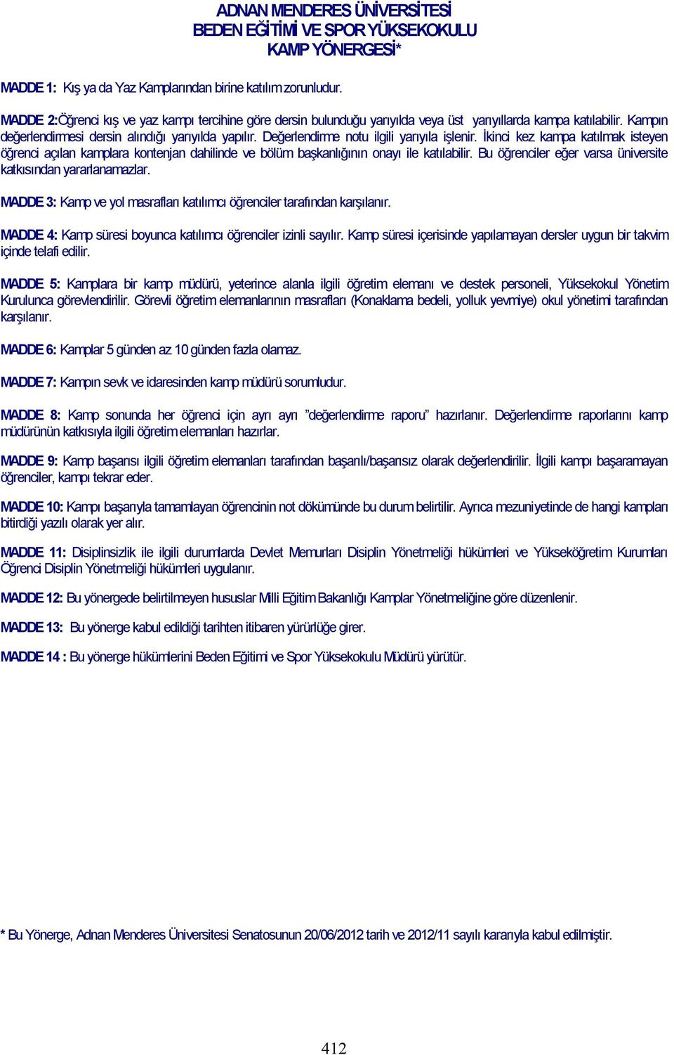 Değerlendirme notu ilgili yarıyıla işlenir. İkinci kez kampa katılmak isteyen öğrenci açılan kamplara kontenjan dahilinde ve bölüm başkanlığının onayı ile katılabilir.