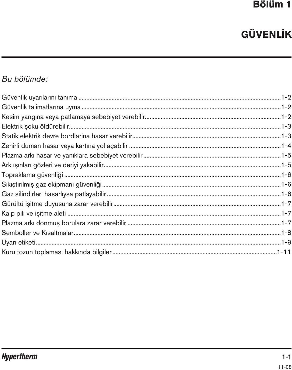 ..1-5 Ark ışınları gözleri ve deriyi yakabilir...1-5 Topraklama güvenliği...1-6 Sıkıştırılmış gaz ekipmanı güvenliği...1-6 Gaz silindirleri hasarlıysa patlayabilir.