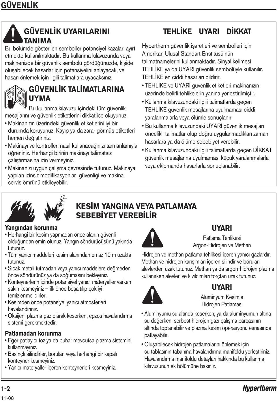 GÜVENLİK TALİMATLARINA UYMA Bu kullanma kılavuzu içindeki tüm güvenlik mesajlarını ve güvenlik etiketlerini dikkatlice okuyunuz. Makinanızın üzerindeki güvenlik etiketlerini iyi bir durumda koruyunuz.