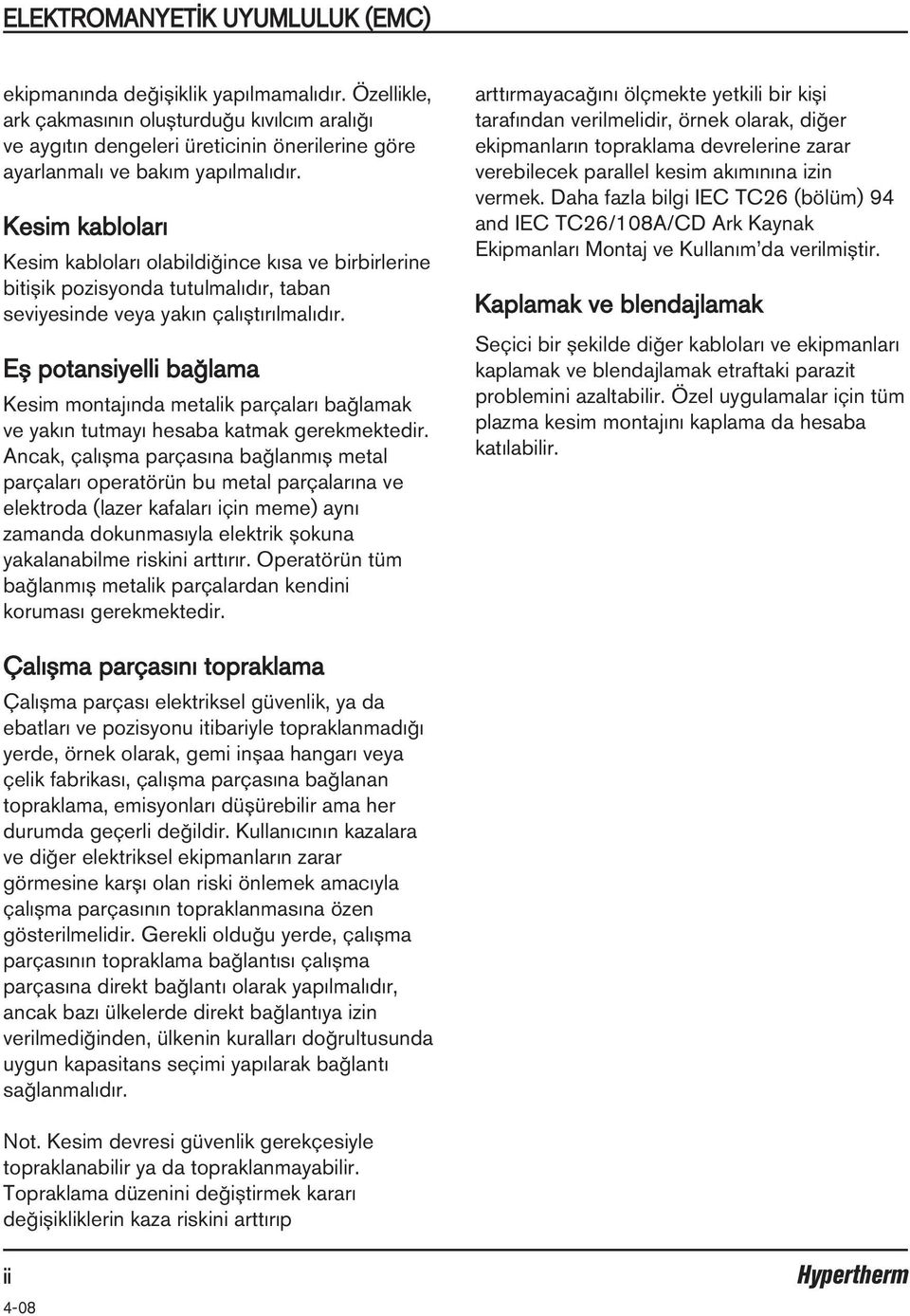 Kesim kabloları Kesim kabloları olabildiğince kısa ve birbirlerine bitişik pozisyonda tutulmalıdır, taban seviyesinde veya yakın çalıştırılmalıdır.