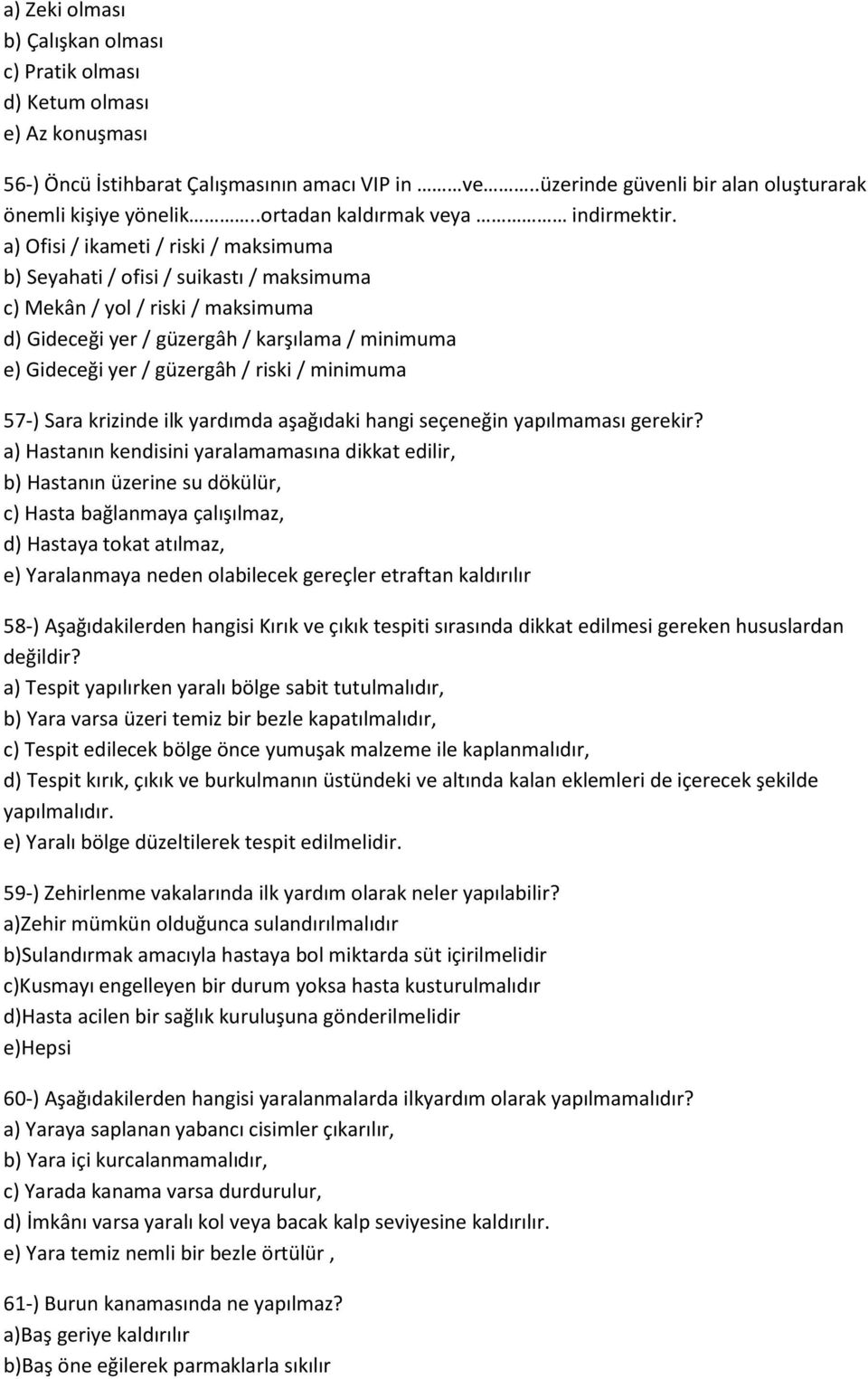 a) Ofisi / ikameti / riski / maksimuma b) Seyahati / ofisi / suikastı / maksimuma c) Mekân / yol / riski / maksimuma d) Gideceği yer / güzergâh / karşılama / minimuma e) Gideceği yer / güzergâh /