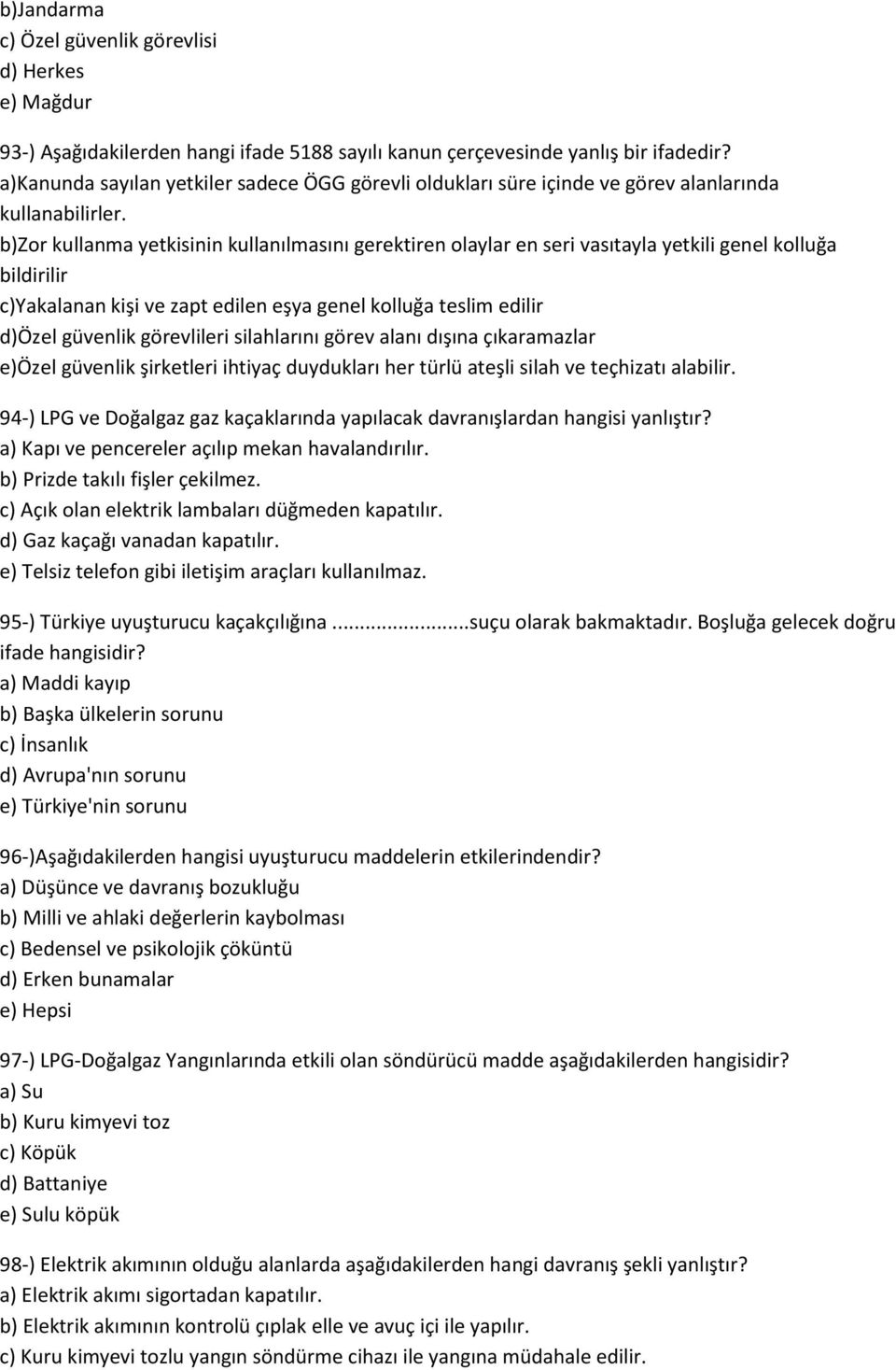 b)zor kullanma yetkisinin kullanılmasını gerektiren olaylar en seri vasıtayla yetkili genel kolluğa bildirilir c)yakalanan kişi ve zapt edilen eşya genel kolluğa teslim edilir d)özel güvenlik