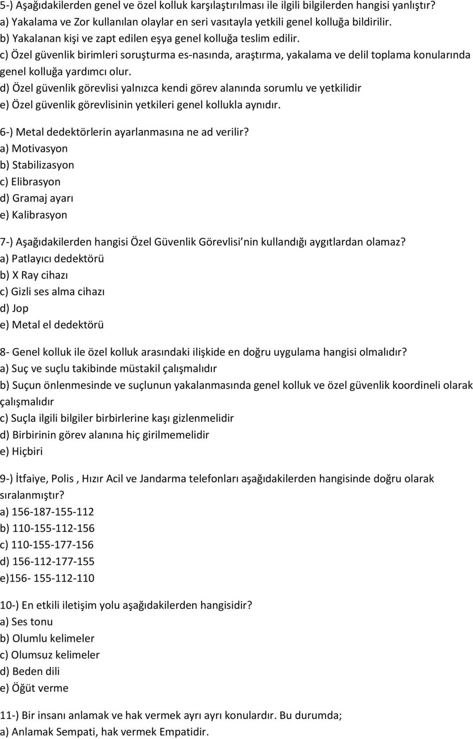 d) Özel güvenlik görevlisi yalnızca kendi görev alanında sorumlu ve yetkilidir e) Özel güvenlik görevlisinin yetkileri genel kollukla aynıdır. 6-) Metal dedektörlerin ayarlanmasına ne ad verilir?