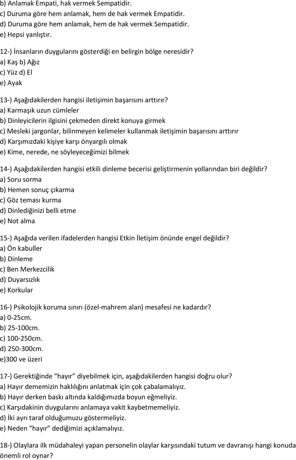 a) Karmaşık uzun cümleler b) Dinleyicilerin ilgisini çekmeden direkt konuya girmek c) Mesleki jargonlar, bilinmeyen kelimeler kullanmak iletişimin başarısını arttırır d) Karşımızdaki kişiye karşı