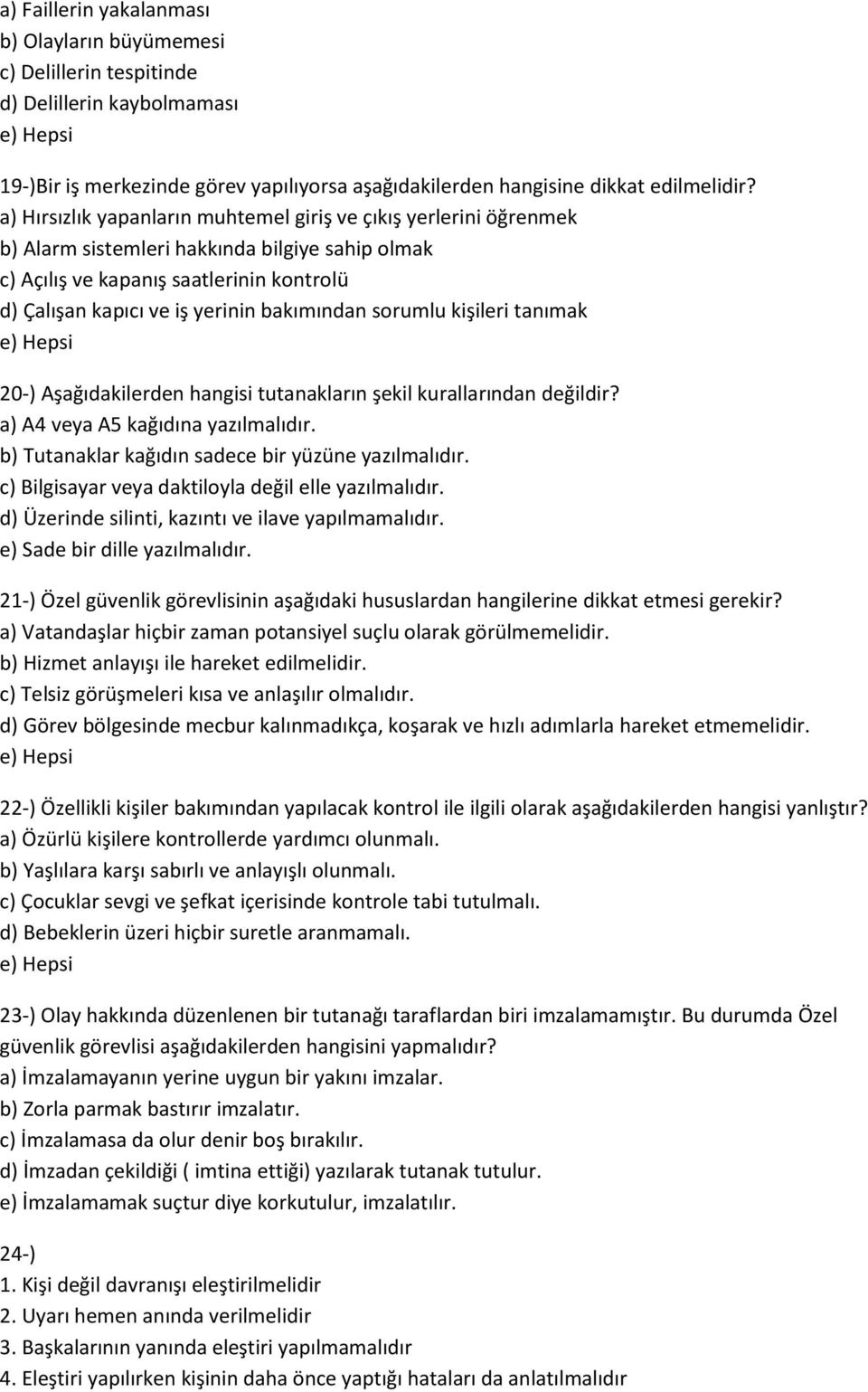 bakımından sorumlu kişileri tanımak 20-) Aşağıdakilerden hangisi tutanakların şekil kurallarından değildir? a) A4 veya A5 kağıdına yazılmalıdır. b) Tutanaklar kağıdın sadece bir yüzüne yazılmalıdır.