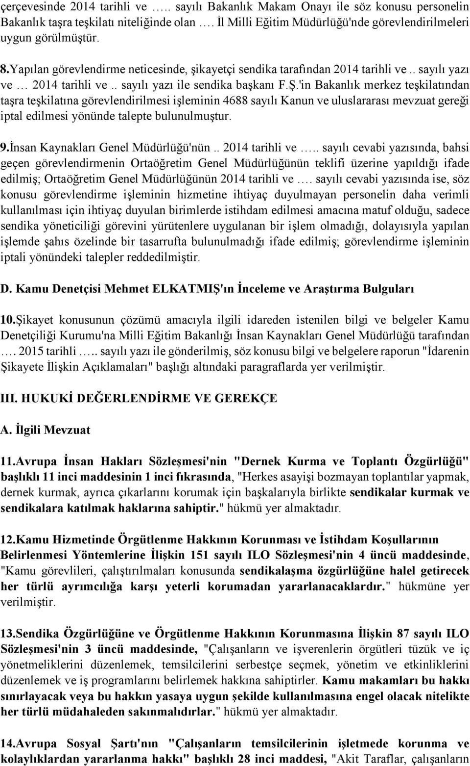 'in Bakanlık merkez teşkilatından taşra teşkilatına görevlendirilmesi işleminin 4688 sayılı Kanun ve uluslararası mevzuat gereği iptal edilmesi yönünde talepte bulunulmuştur. 9.