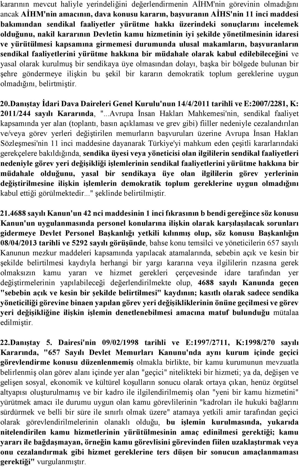 başvuranların sendikal faaliyetlerini yürütme hakkına bir müdahale olarak kabul edilebileceğini ve yasal olarak kurulmuş bir sendikaya üye olmasından dolayı, başka bir bölgede bulunan bir şehre