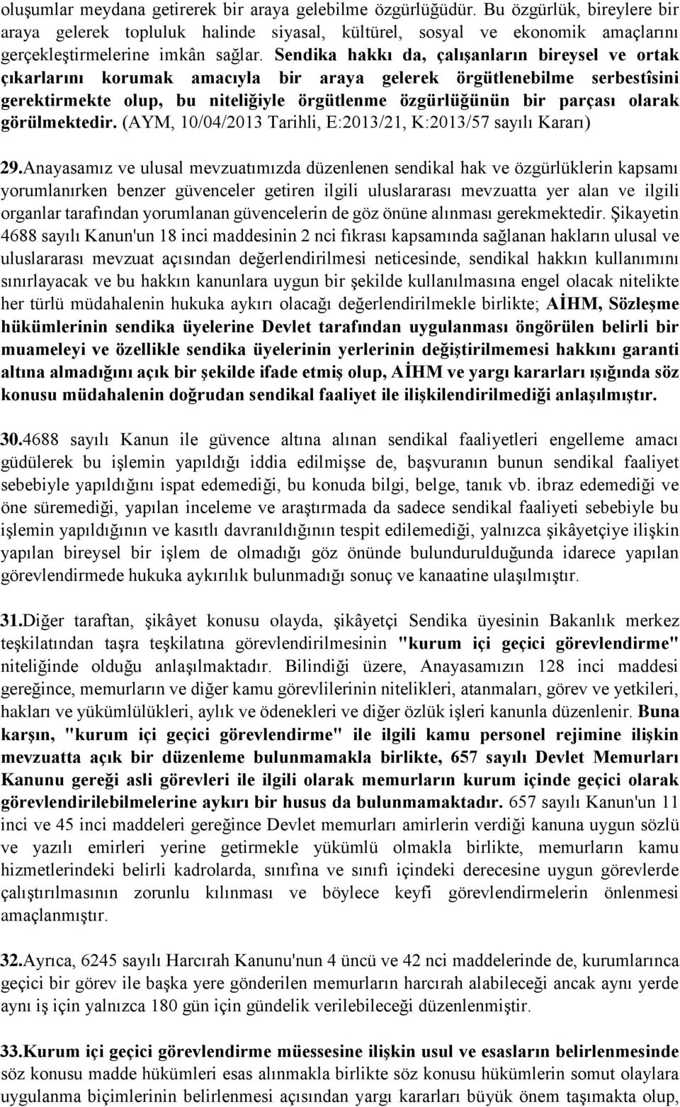 Sendika hakkı da, çalışanların bireysel ve ortak çıkarlarını korumak amacıyla bir araya gelerek örgütlenebilme serbestîsini gerektirmekte olup, bu niteliğiyle örgütlenme özgürlüğünün bir parçası