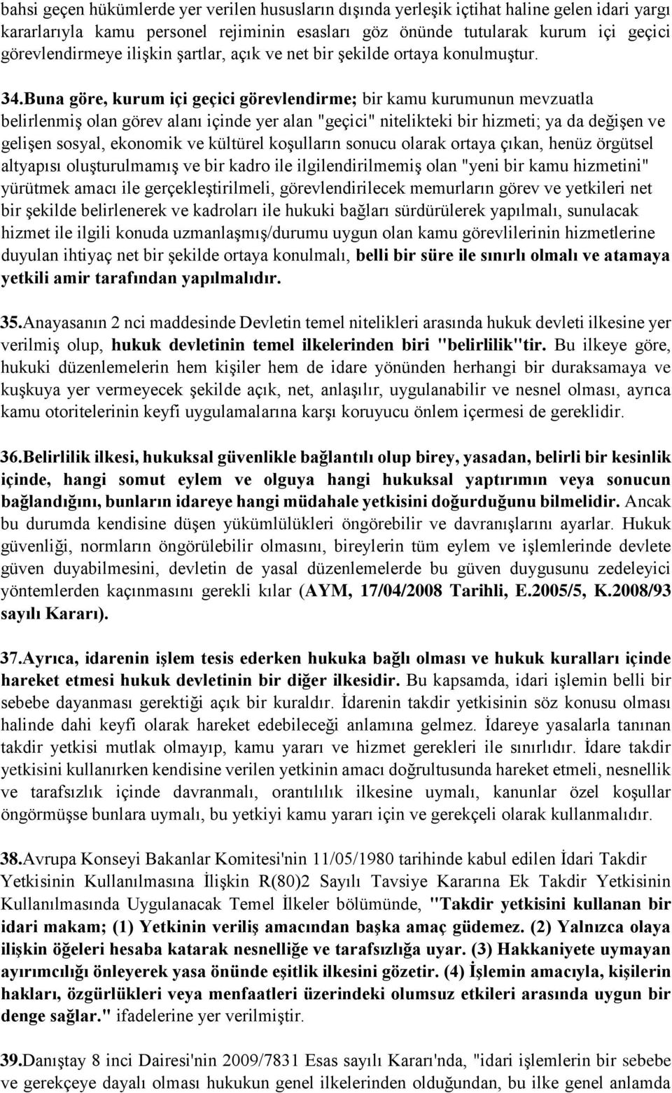 Buna göre, kurum içi geçici görevlendirme; bir kamu kurumunun mevzuatla belirlenmiş olan görev alanı içinde yer alan "geçici" nitelikteki bir hizmeti; ya da değişen ve gelişen sosyal, ekonomik ve