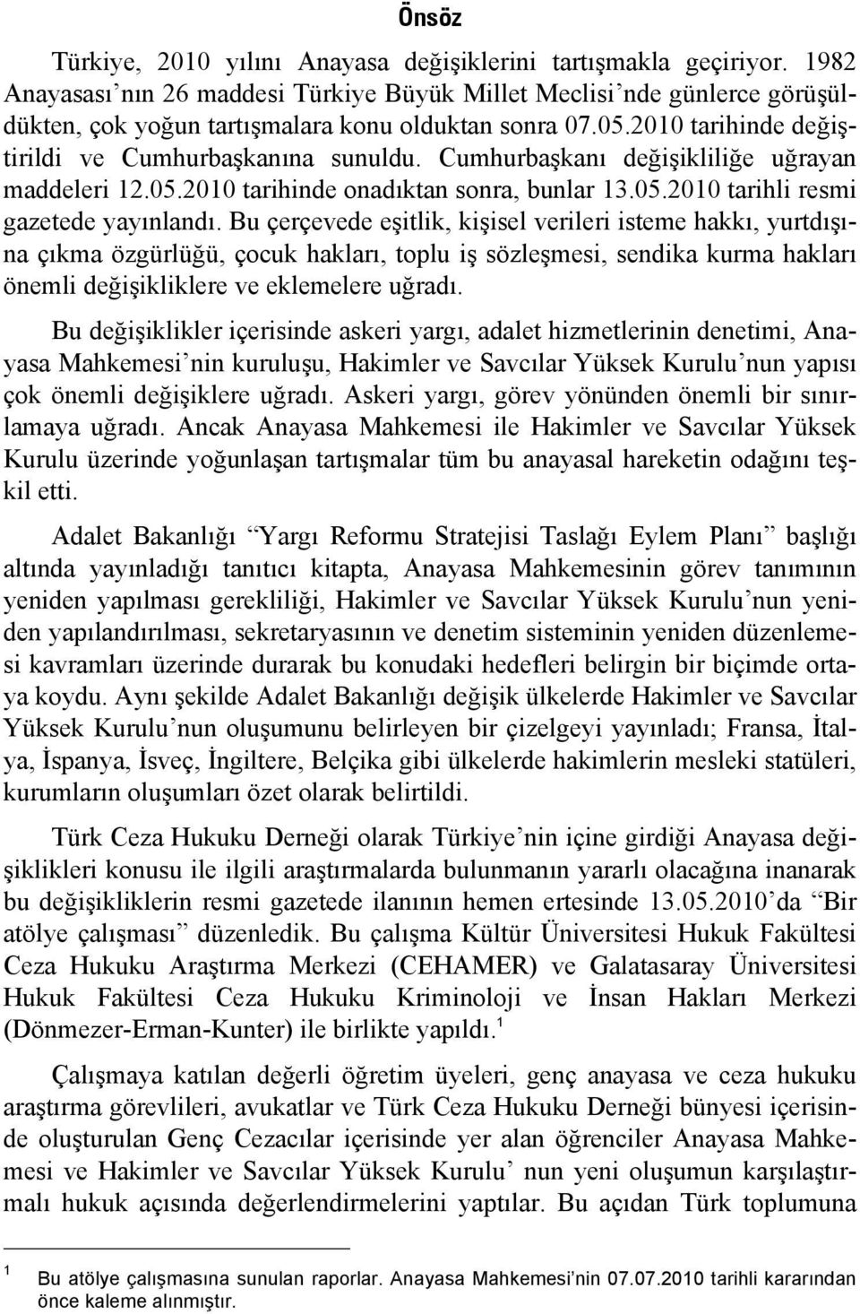 Cumhurbaşkanı değişikliliğe uğrayan maddeleri 12.05.2010 tarihinde onadıktan sonra, bunlar 13.05.2010 tarihli resmi gazetede yayınlandı.