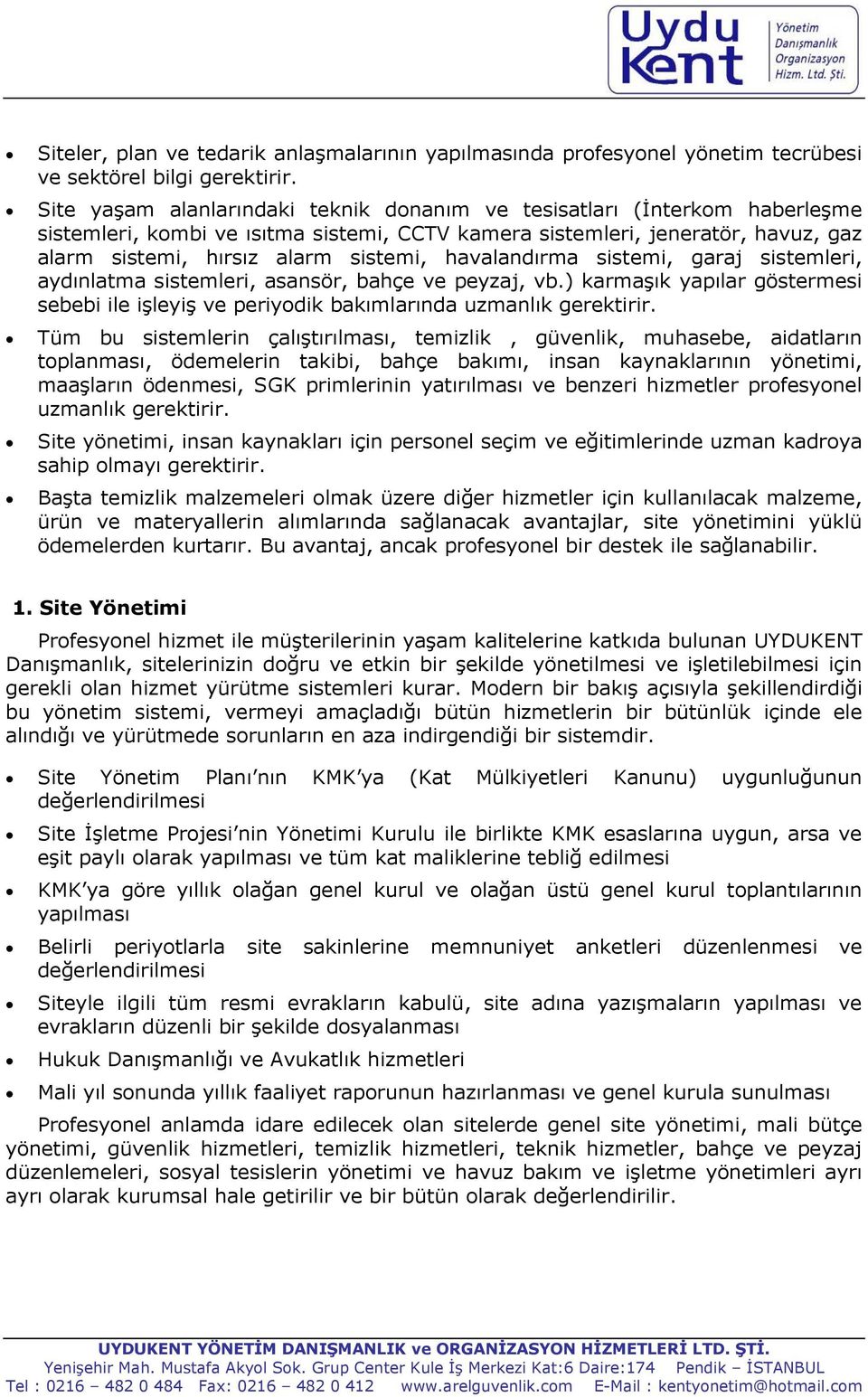 havalandırma sistemi, garaj sistemleri, aydınlatma sistemleri, asansör, bahçe ve peyzaj, vb.) karmaşık yapılar göstermesi sebebi ile işleyiş ve periyodik bakımlarında uzmanlık gerektirir.