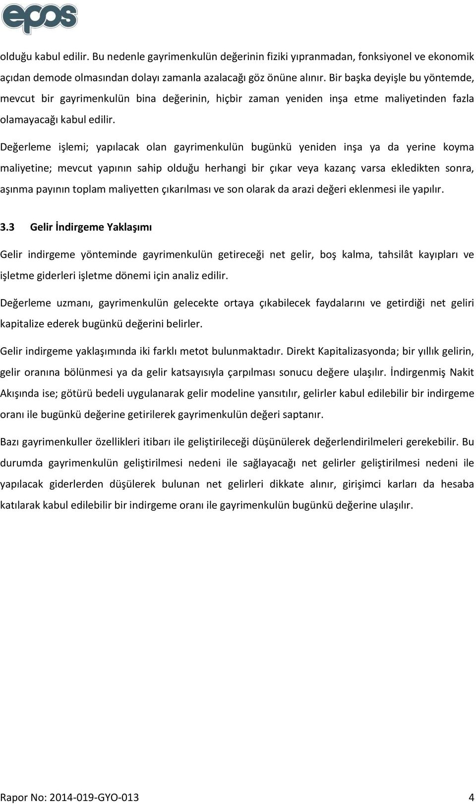 Değerleme işlemi; yapılacak olan gayrimenkulün bugünkü yeniden inşa ya da yerine koyma maliyetine; mevcut yapının sahip olduğu herhangi bir çıkar veya kazanç varsa ekledikten sonra, aşınma payının