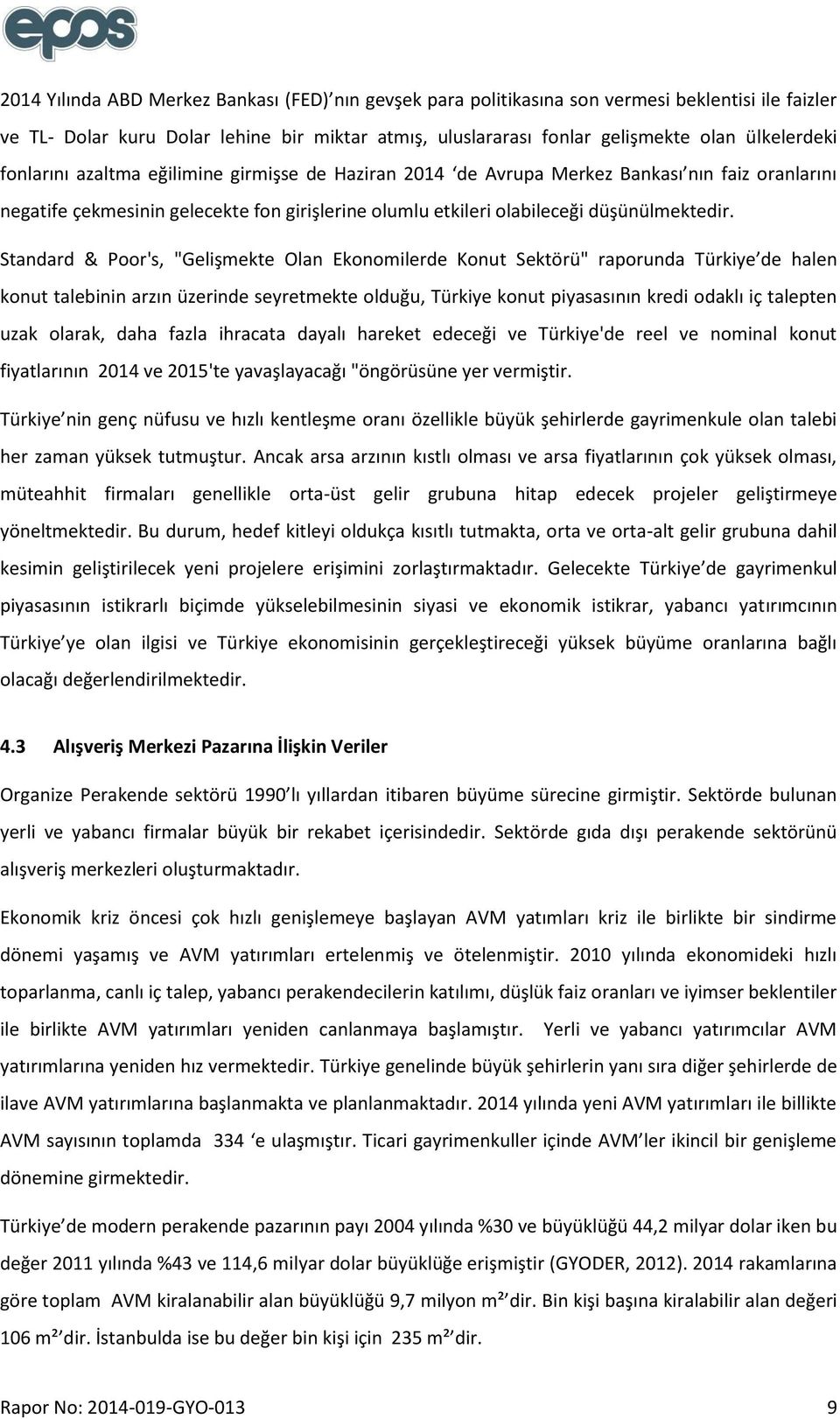 Standard & Poor's, "Gelişmekte Olan Ekonomilerde Konut Sektörü" raporunda Türkiye de halen konut talebinin arzın üzerinde seyretmekte olduğu, Türkiye konut piyasasının kredi odaklı iç talepten uzak