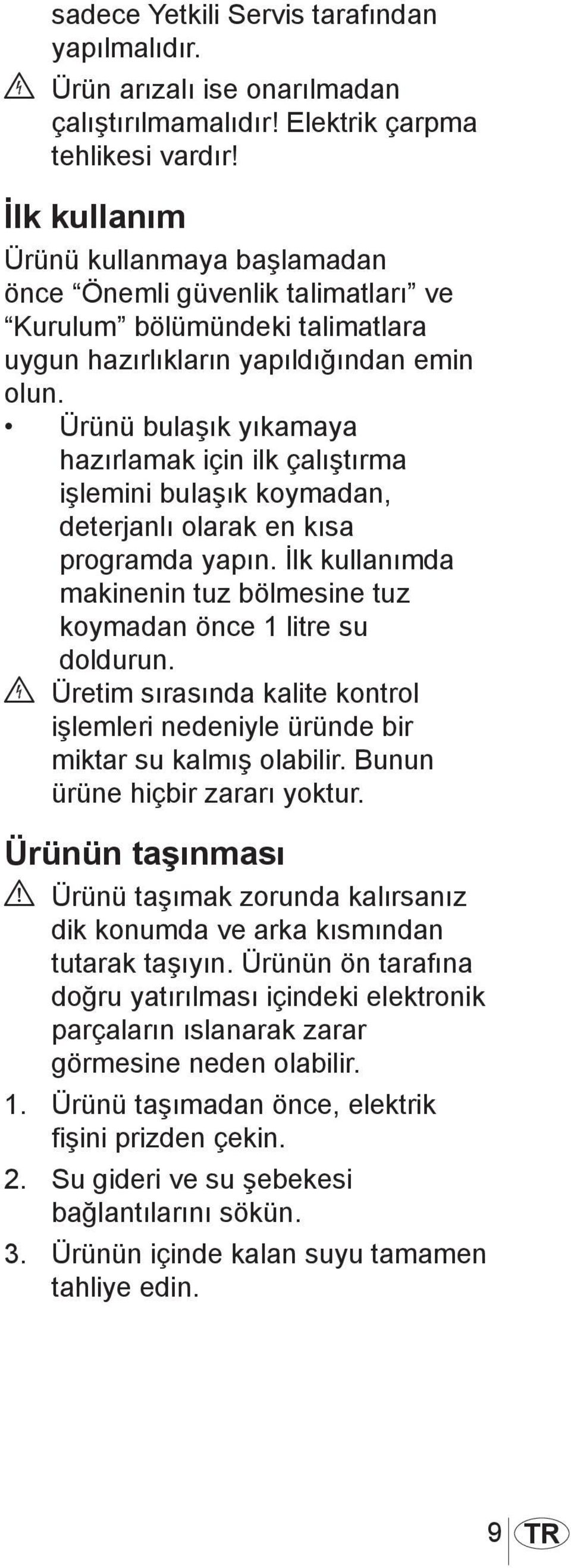 Ürünü bulaşık yıkamaya hazırlamak için ilk çalıştırma işlemini bulaşık koymadan, deterjanlı olarak en kısa programda yapın.