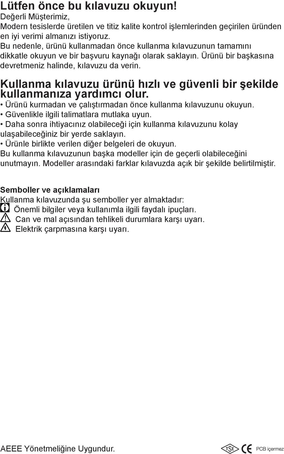 Kullanma kılavuzu ürünü hızlı ve güvenli bir şekilde kullanmanıza yardımcı olur. Ürünü kurmadan ve çalıştırmadan önce kullanma kılavuzunu okuyun. Güvenlikle ilgili talimatlara mutlaka uyun.