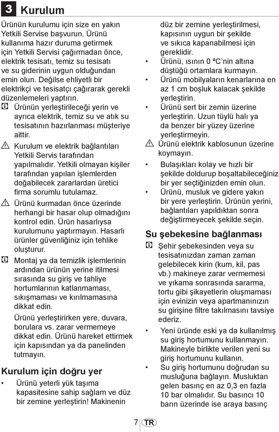 Değilse ehliyetli bir elektrikçi ve tesisatçı çağırarak gerekli düzenlemeleri yaptırın.