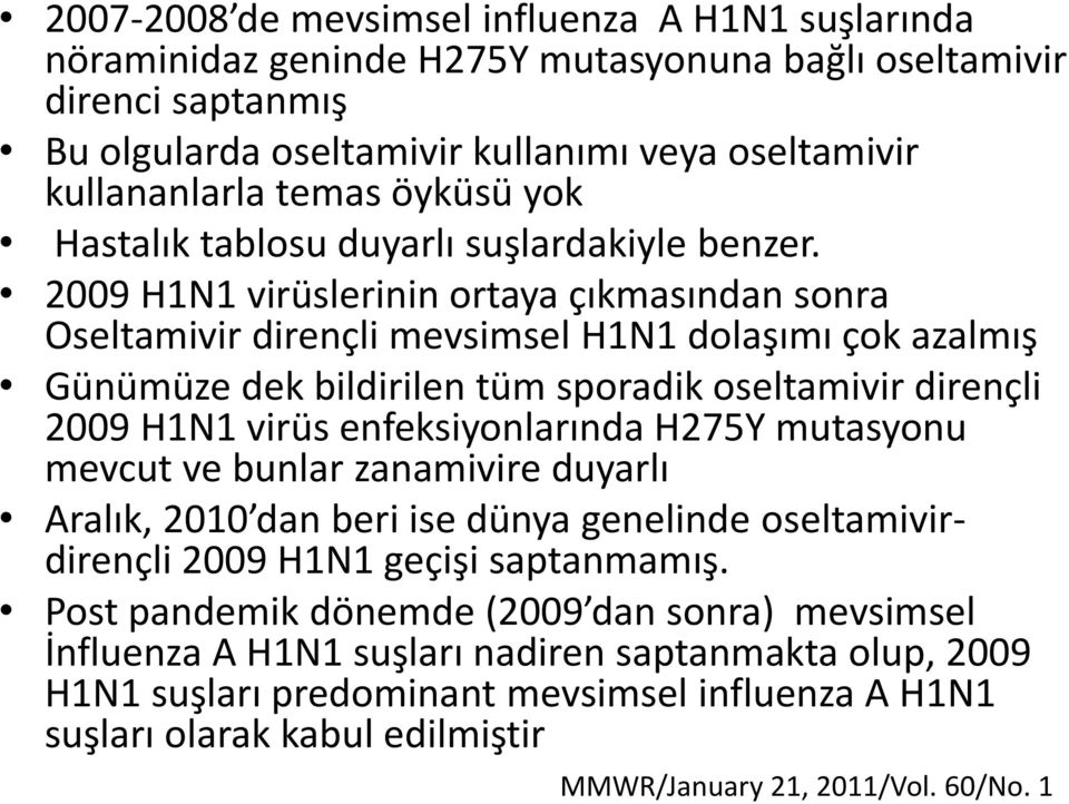 2009 H1N1 virüslerinin ortaya çıkmasından sonra Oseltamivir dirençli mevsimsel H1N1 dolaşımı çok azalmış Günümüze dek bildirilen tüm sporadik oseltamivir dirençli 2009 H1N1 virüs enfeksiyonlarında