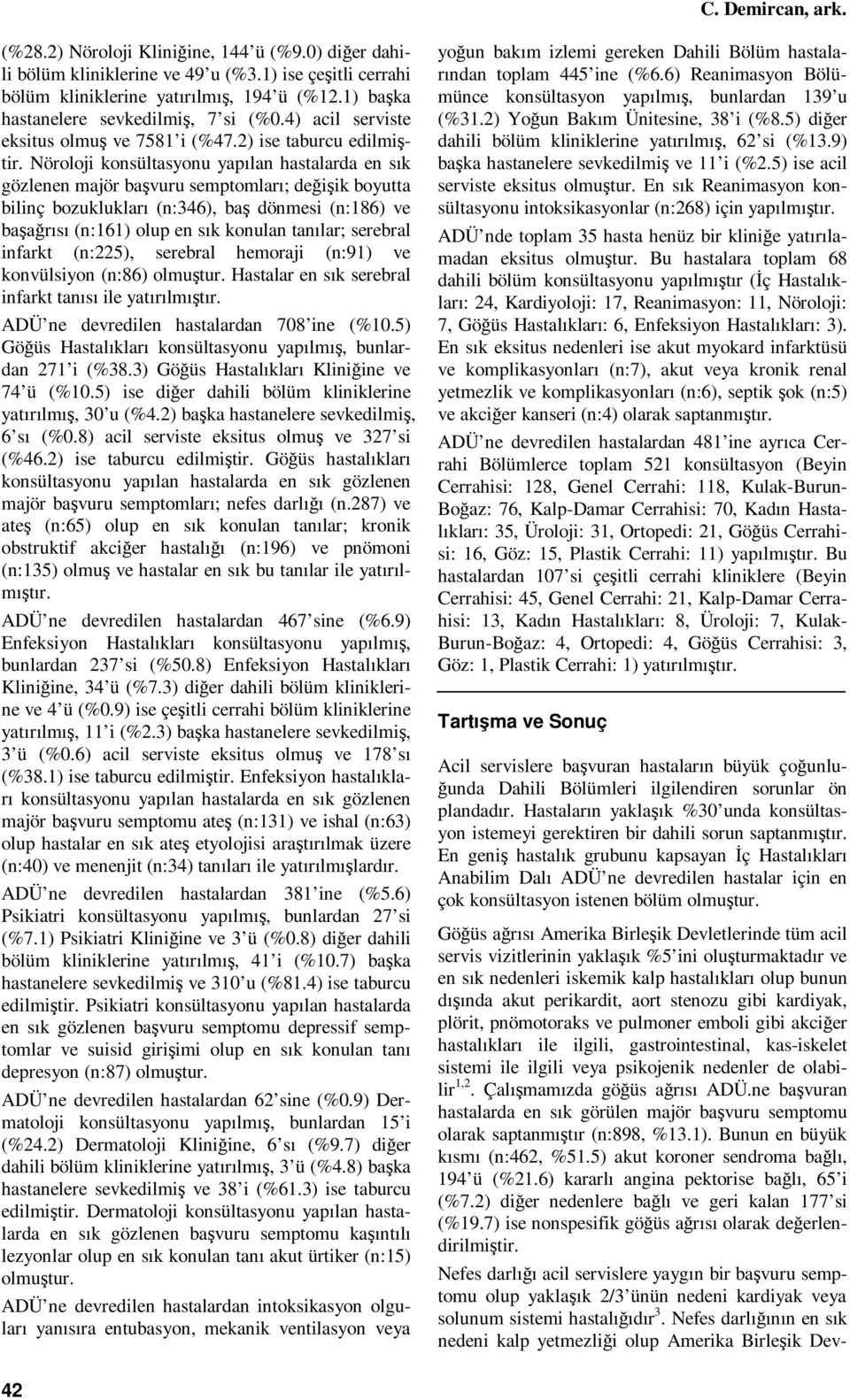 Nöroloji konsültasyonu yapılan hastalarda en sık gözlenen majör başvuru semptomları; değişik boyutta bilinç bozuklukları (n:346), baş dönmesi (n:186) ve başağrısı (n:161) olup en sık konulan tanılar;