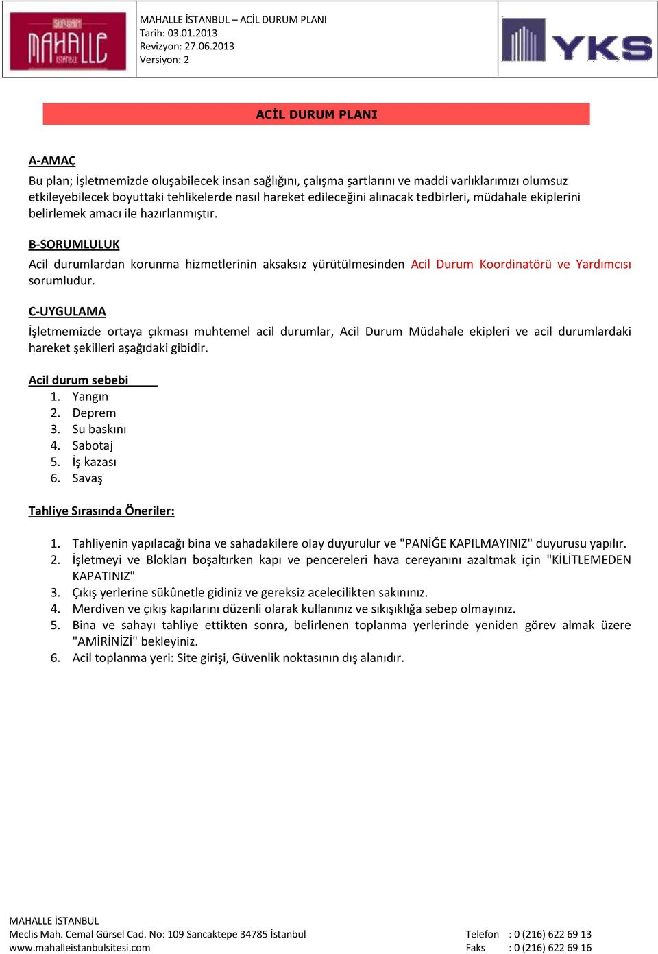 B-SORUMLULUK Acil durumlardan korunma hizmetlerinin aksaksız yürütülmesinden Acil Durum Koordinatörü ve Yardımcısı sorumludur.