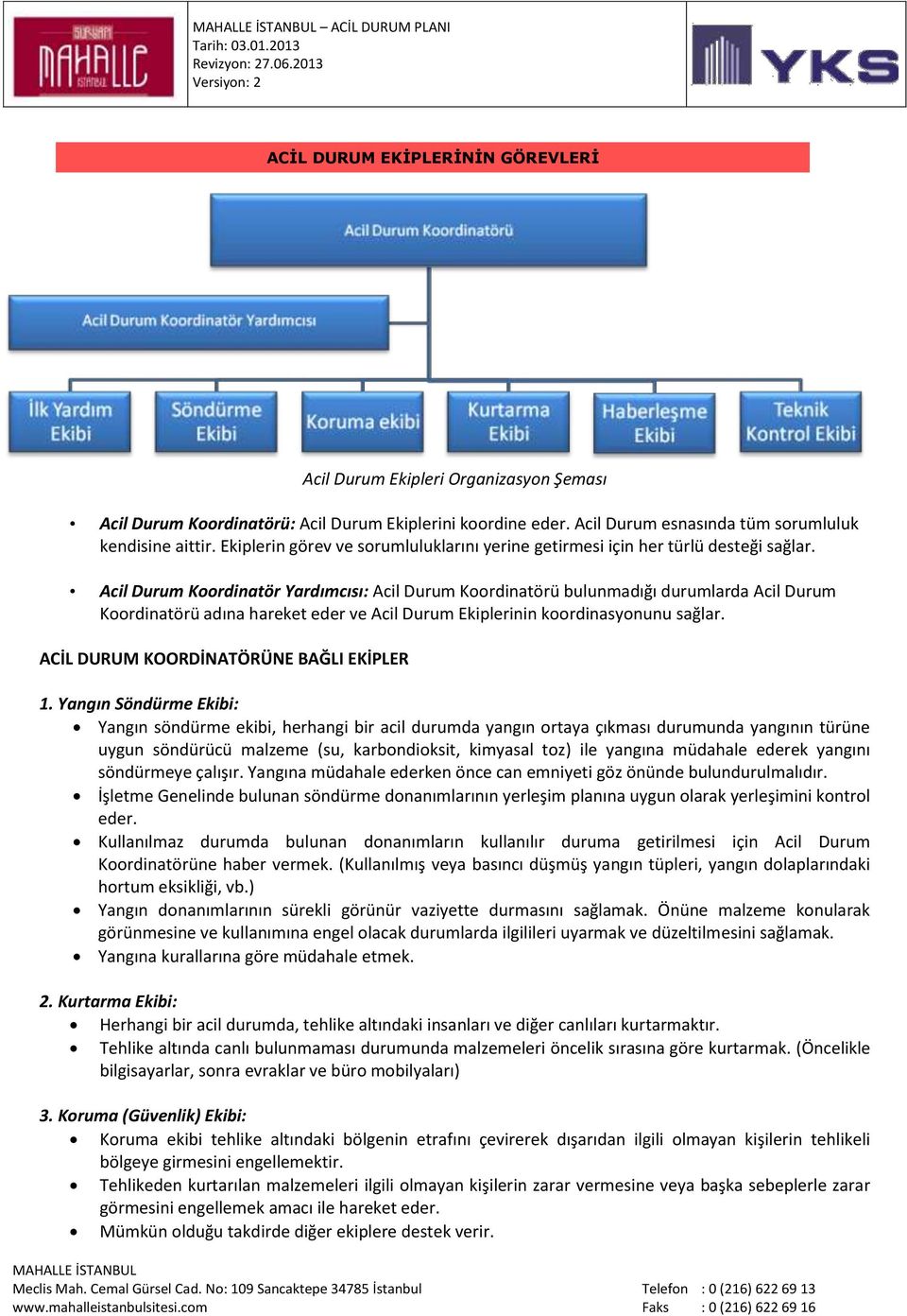 Acil Durum Koordinatör Yardımcısı: Acil Durum Koordinatörü bulunmadığı durumlarda Acil Durum Koordinatörü adına hareket eder ve Acil Durum Ekiplerinin koordinasyonunu sağlar.