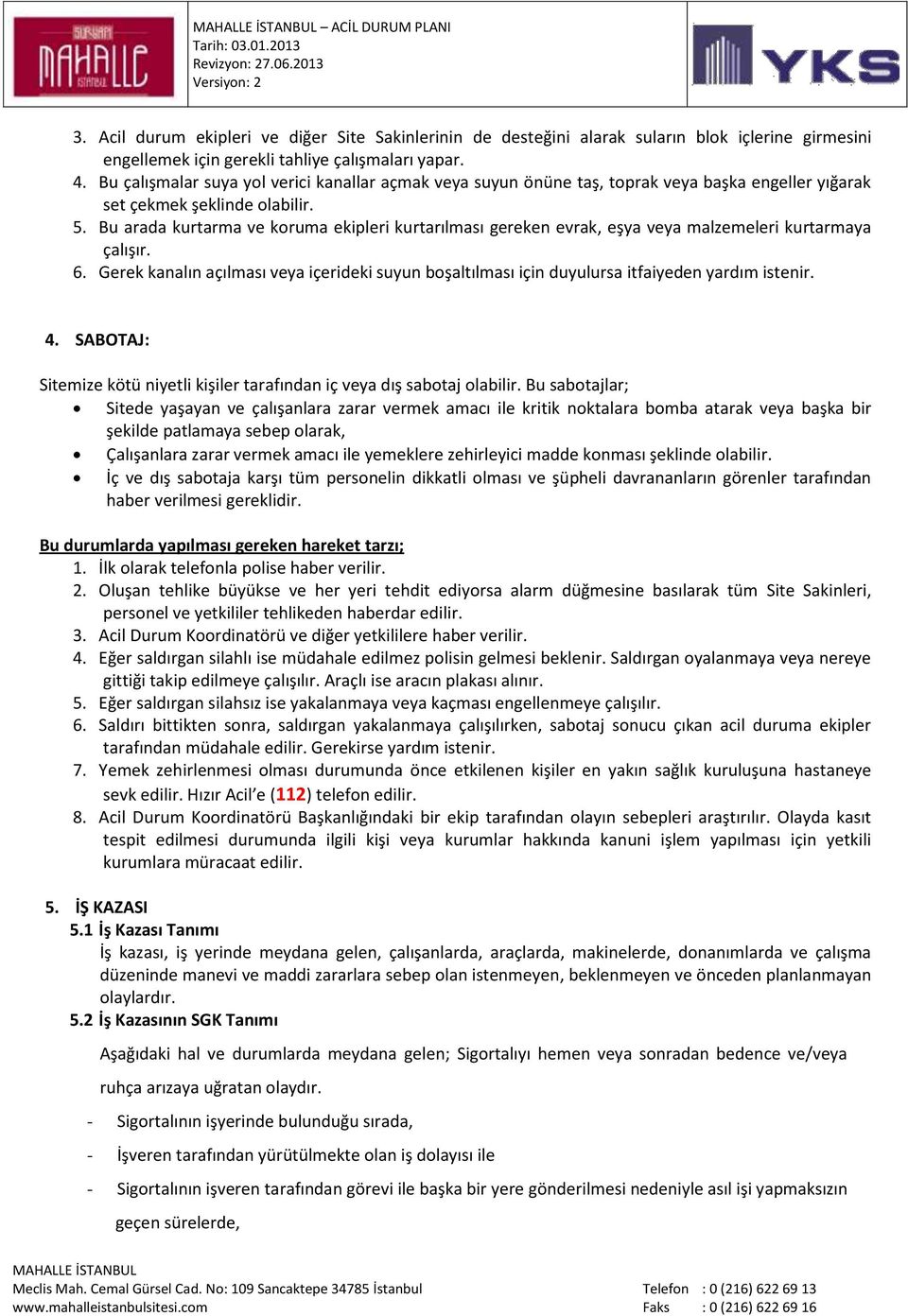 Bu arada kurtarma ve koruma ekipleri kurtarılması gereken evrak, eşya veya malzemeleri kurtarmaya çalışır. 6.