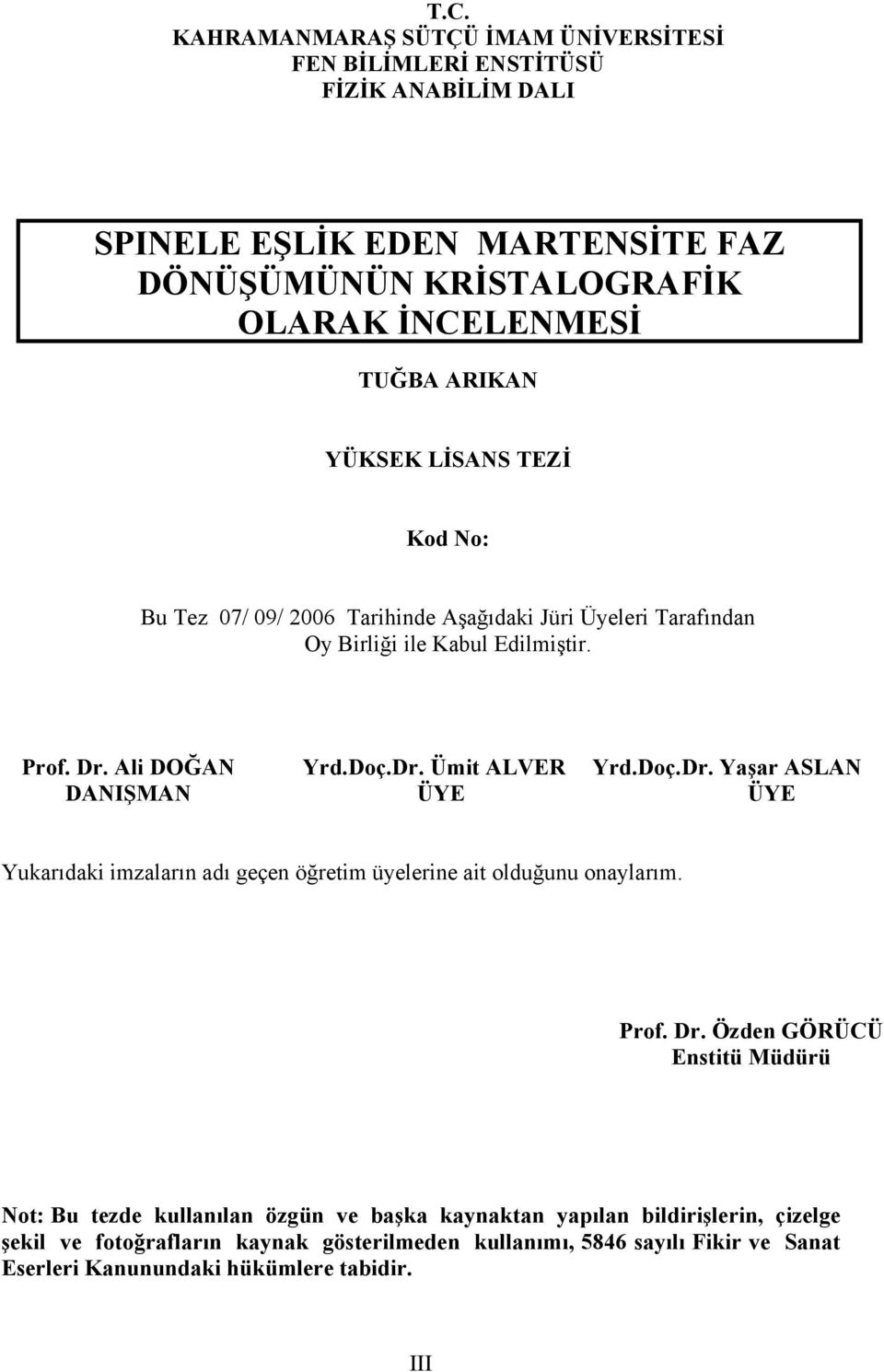 Ali DOĞAN Yrd.Doç.Dr. Ümit ALVER Yrd.Doç.Dr. Yaşar ASLAN DANIŞMAN ÜYE ÜYE Yukarıdaki imzaların adı geçen öğretim üyelerine ait olduğunu onaylarım. Prof. Dr.