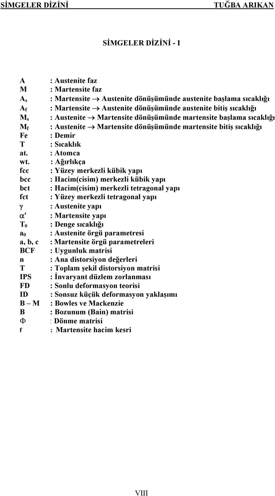 : Ağırlıkça fcc : Yüzey merkezli kübik yapı bcc : Hacim(cisim) merkezli kübik yapı bct : Hacim(cisim) merkezli tetragonal yapı fct : Yüzey merkezli tetragonal yapı γ : Austenite yapı α : Martensite