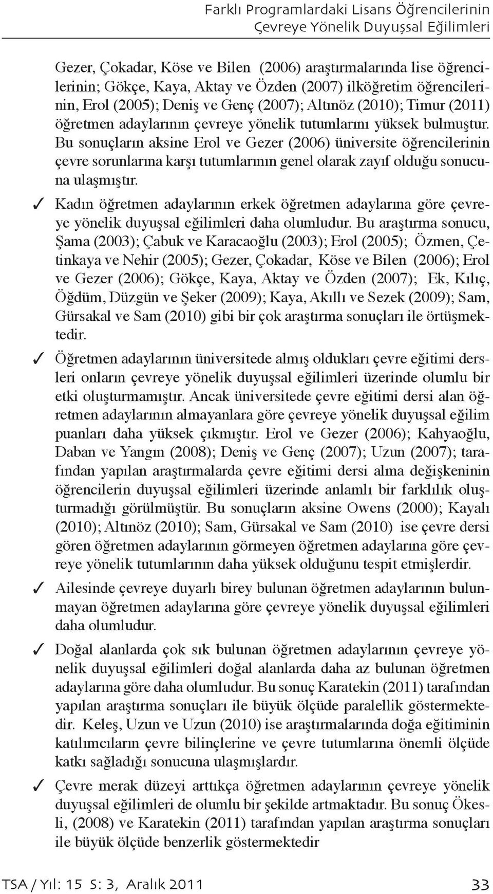 Bu sonuçların aksine Erol ve Gezer (2006) üniversite öğrencilerinin çevre sorunlarına karşı tutumlarının genel olarak zayıf olduğu sonucuna ulaşmıştır.