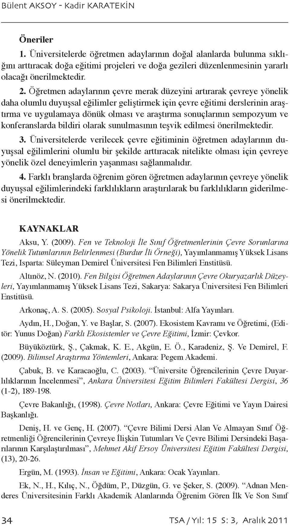 Öğretmen adaylarının çevre merak düzeyini artırarak çevreye yönelik daha olumlu duyuşsal eğilimler geliştirmek için çevre eğitimi derslerinin araştırma ve uygulamaya dönük olması ve araştırma