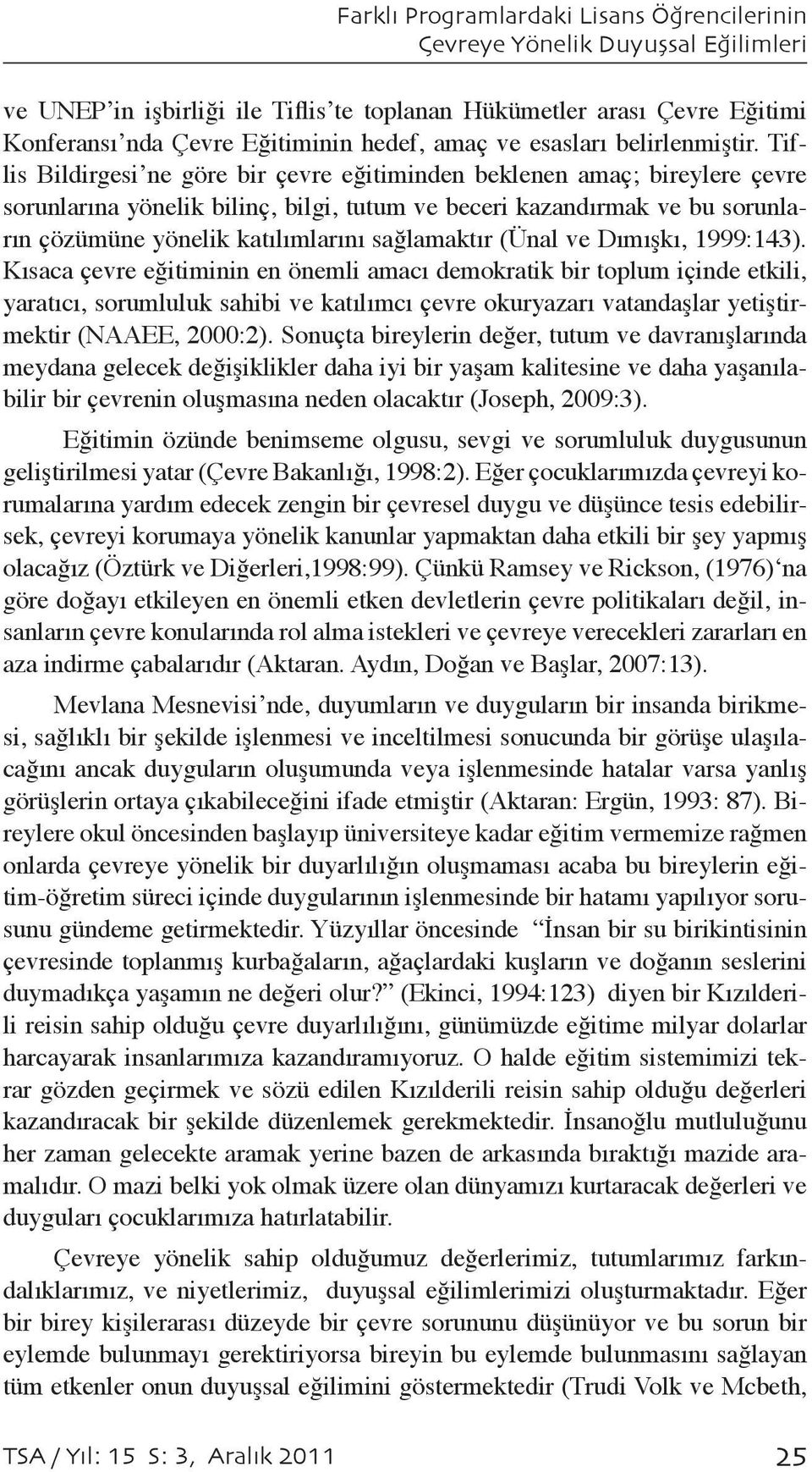 Tiflis Bildirgesi ne göre bir çevre eğitiminden beklenen amaç; bireylere çevre sorunlarına yönelik bilinç, bilgi, tutum ve beceri kazandırmak ve bu sorunların çözümüne yönelik katılımlarını