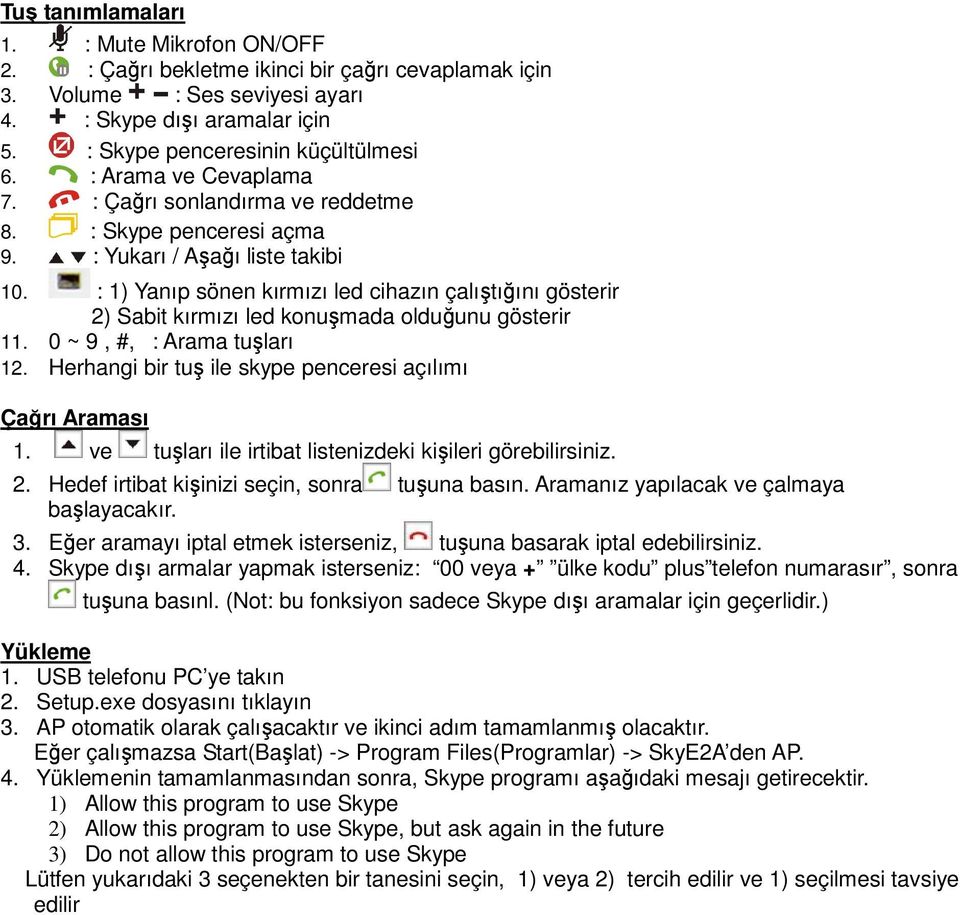 : 1) Yanıp sönen kırmızı led cihazın çalıştığını gösterir 2) Sabit kırmızı led konuşmada olduğunu gösterir 11. 0 ~ 9, #, : Arama tuşları 12.