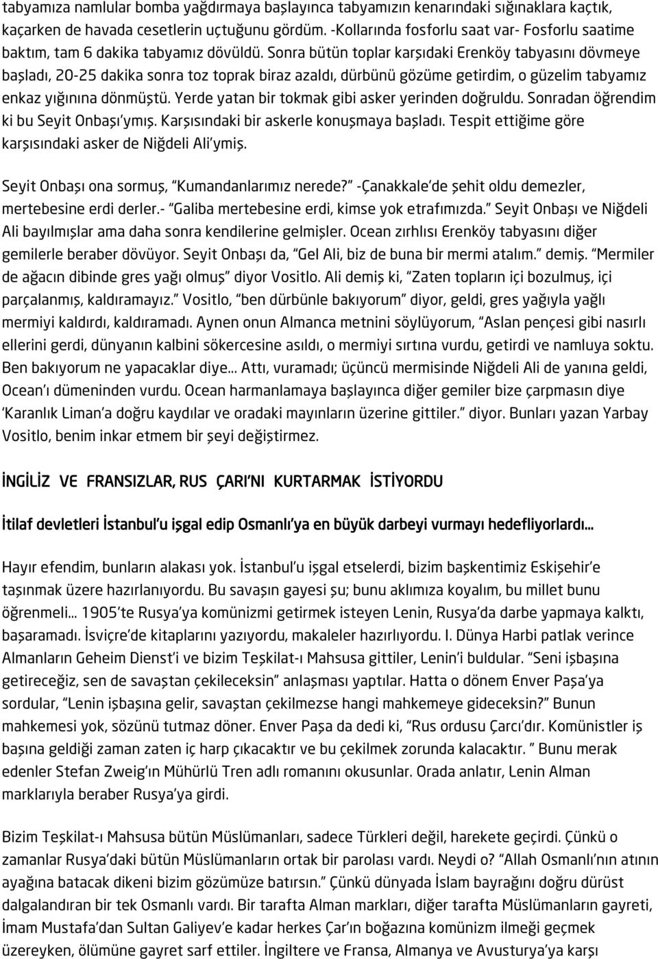 Sonra bütün toplar karşıdaki Erenköy tabyasını dövmeye başladı, 20-25 dakika sonra toz toprak biraz azaldı, dürbünü gözüme getirdim, o güzelim tabyamız enkaz yığınına dönmüştü.