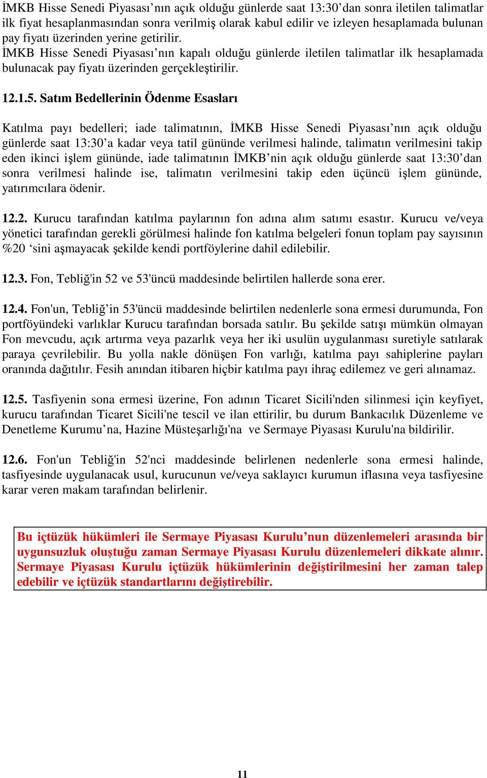 Satım Bedellerinin Ödenme Esasları Katılma payı bedelleri; iade talimatının, ĐMKB Hisse Senedi Piyasası nın açık olduğu günlerde saat 13:30 a kadar veya tatil gününde verilmesi halinde, talimatın