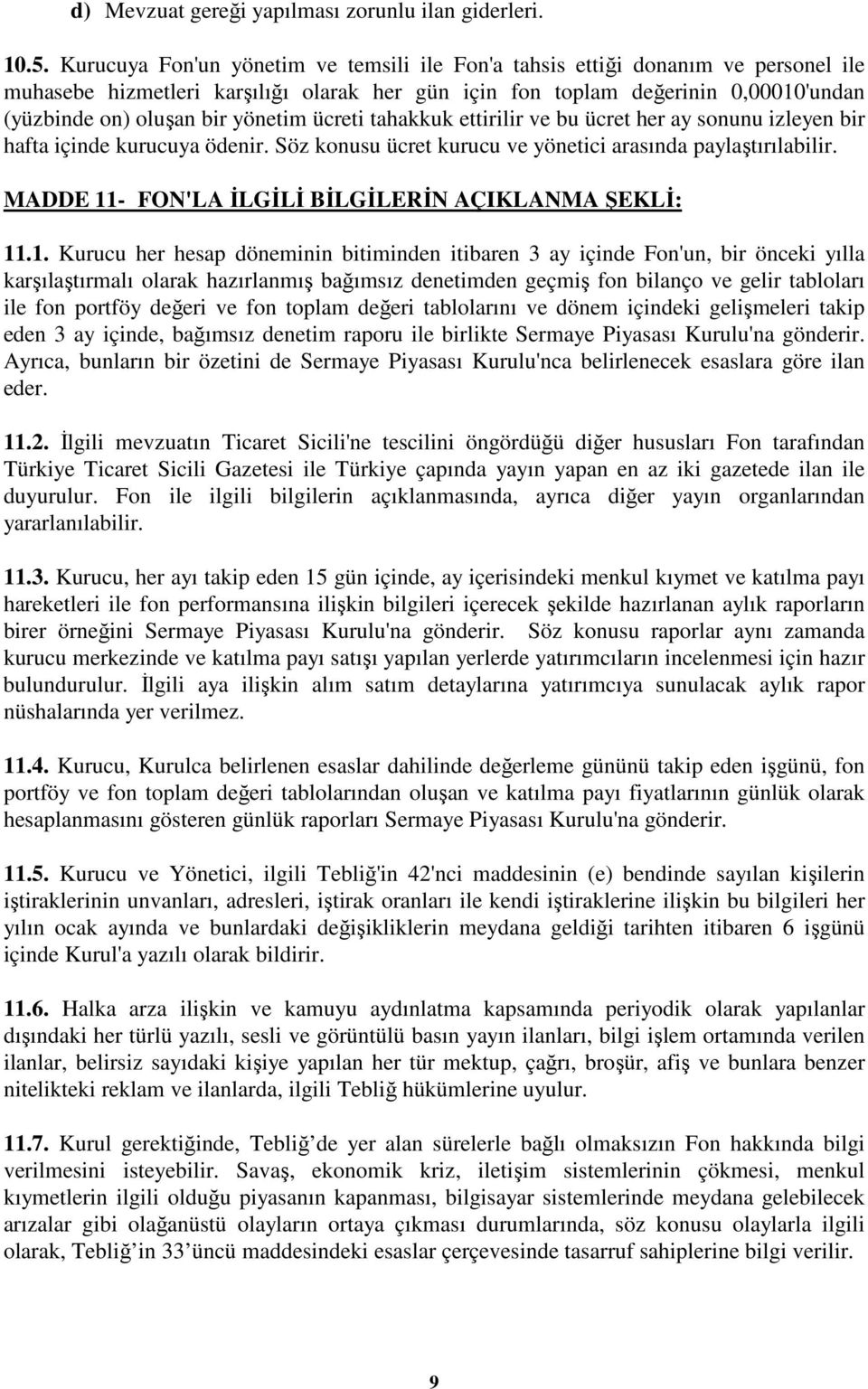 yönetim ücreti tahakkuk ettirilir ve bu ücret her ay sonunu izleyen bir hafta içinde kurucuya ödenir. Söz konusu ücret kurucu ve yönetici arasında paylaştırılabilir.