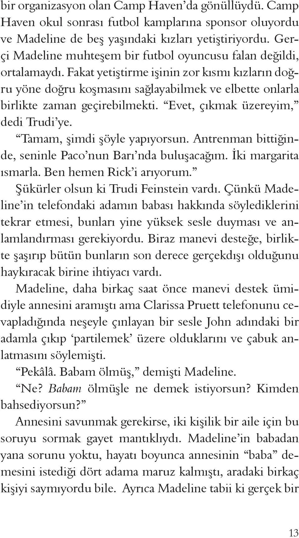 Fakat yetiştirme işinin zor kısmı kızların doğru yöne doğru koşmasını sağlayabilmek ve elbette onlarla birlikte zaman geçirebilmekti. Evet, çıkmak üzereyim, dedi Trudi ye.