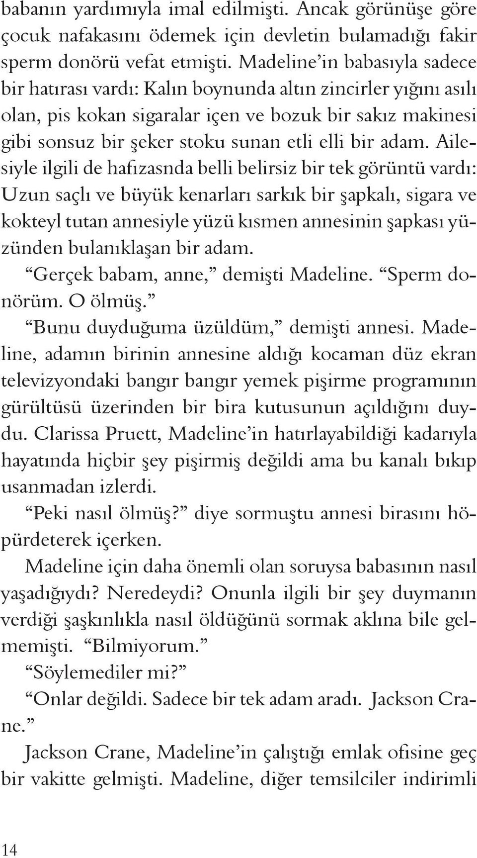 adam. Ailesiyle ilgili de hafızasnda belli belirsiz bir tek görüntü vardı: Uzun saçlı ve büyük kenarları sarkık bir şapkalı, sigara ve kokteyl tutan annesiyle yüzü kısmen annesinin şapkası yüzünden