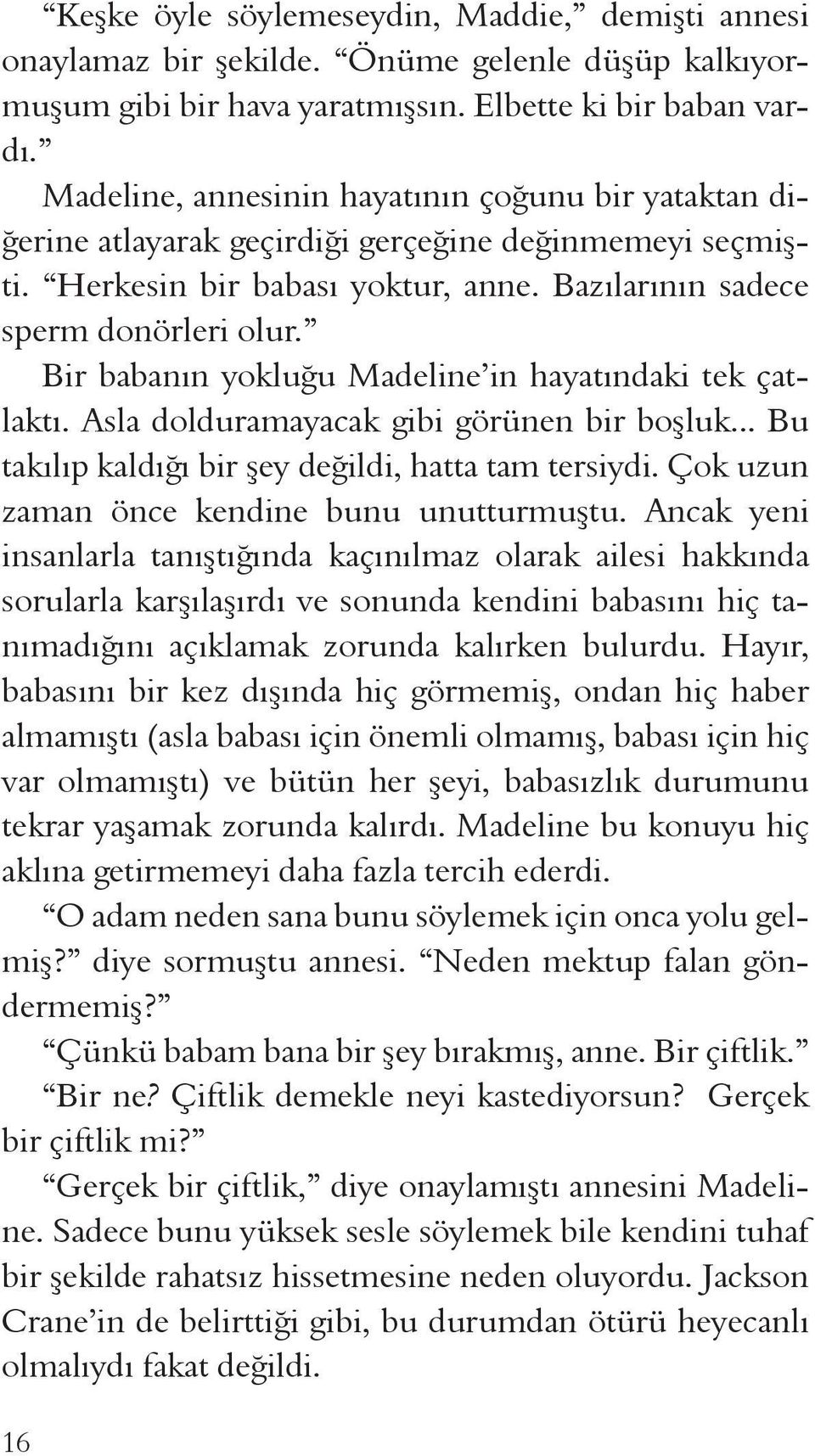 Bir babanın yokluğu Madeline in hayatındaki tek çatlaktı. Asla dolduramayacak gibi görünen bir boşluk... Bu takılıp kaldığı bir şey değildi, hatta tam tersiydi.