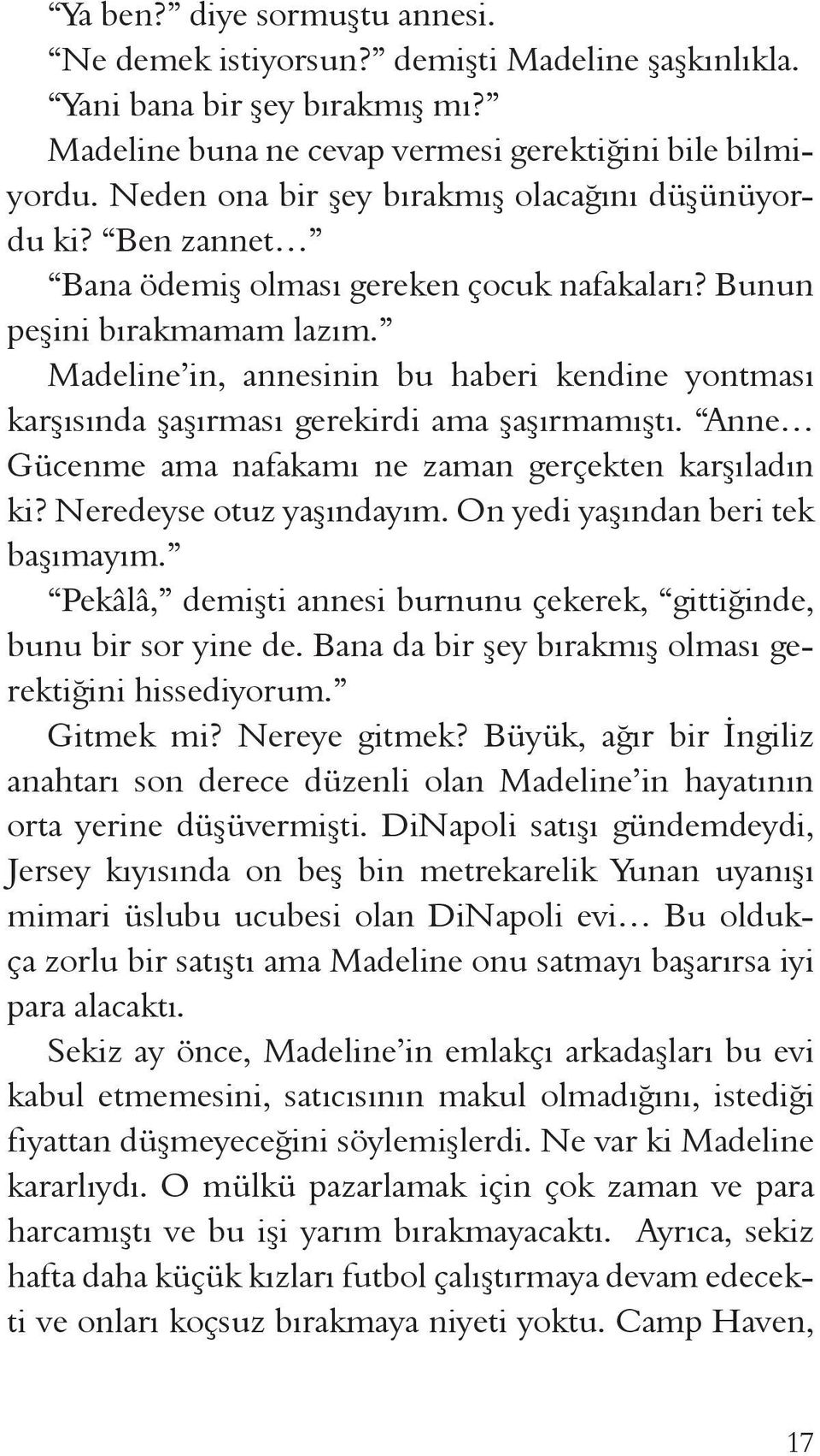 Madeline in, annesinin bu haberi kendine yontması karşısında şaşırması gerekirdi ama şaşırmamıştı. Anne Gücenme ama nafakamı ne zaman gerçekten karşıladın ki? Neredeyse otuz yaşındayım.