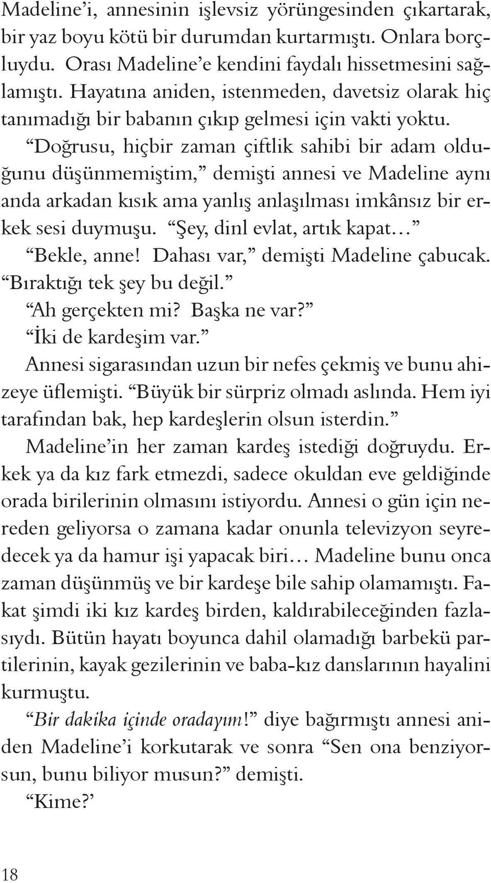 Doğrusu, hiçbir zaman çiftlik sahibi bir adam olduğunu düşünmemiştim, demişti annesi ve Madeline aynı anda arkadan kısık ama yanlış anlaşılması imkânsız bir erkek sesi duymuşu.