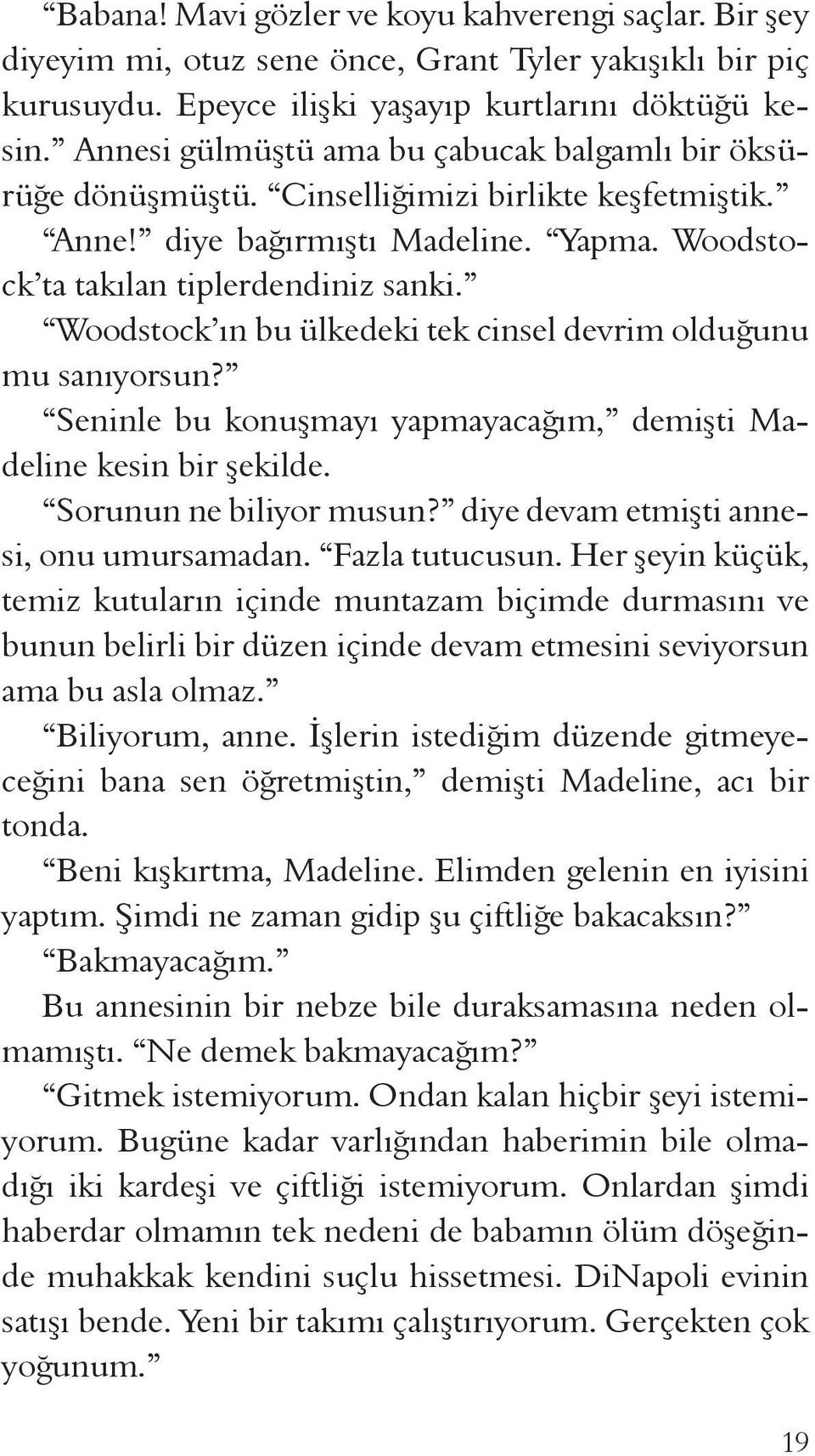 Woodstock ın bu ülkedeki tek cinsel devrim olduğunu mu sanıyorsun? Seninle bu konuşmayı yapmayacağım, demişti Madeline kesin bir şekilde. Sorunun ne biliyor musun?