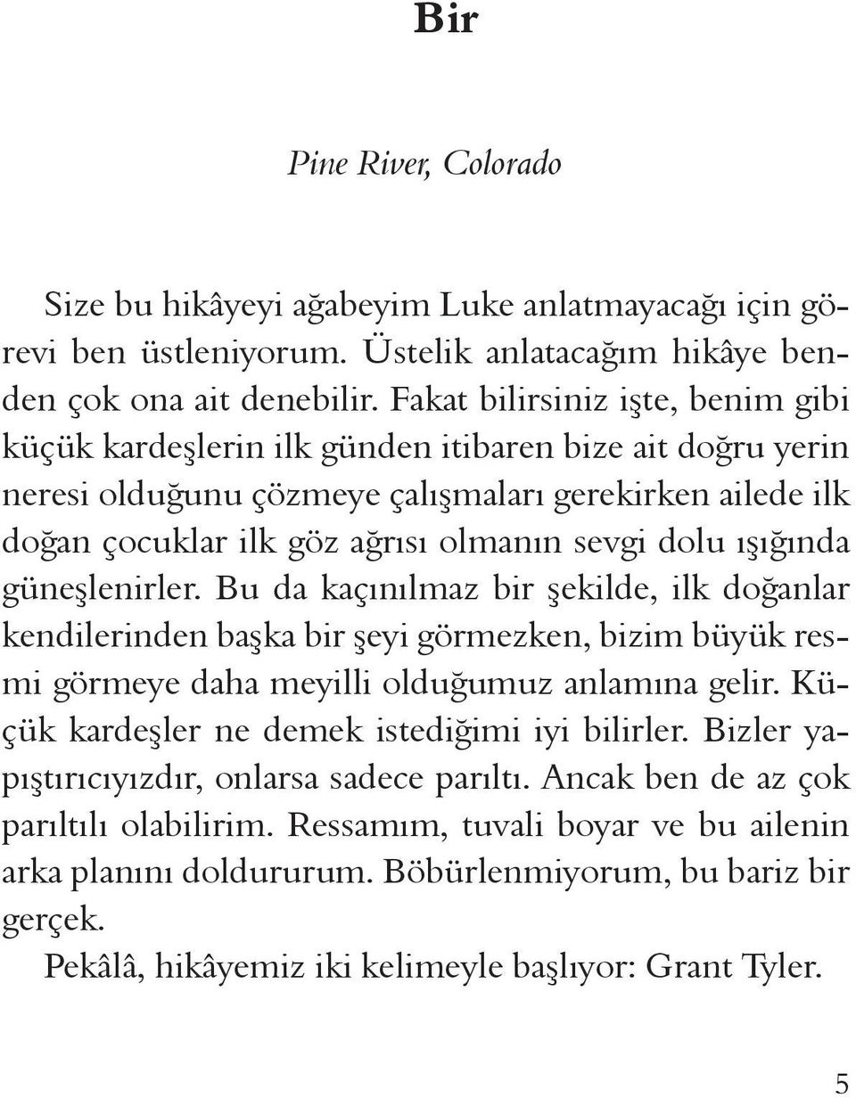 ışığında güneşlenirler. Bu da kaçınılmaz bir şekilde, ilk doğanlar kendilerinden başka bir şeyi görmezken, bizim büyük resmi görmeye daha meyilli olduğumuz anlamına gelir.