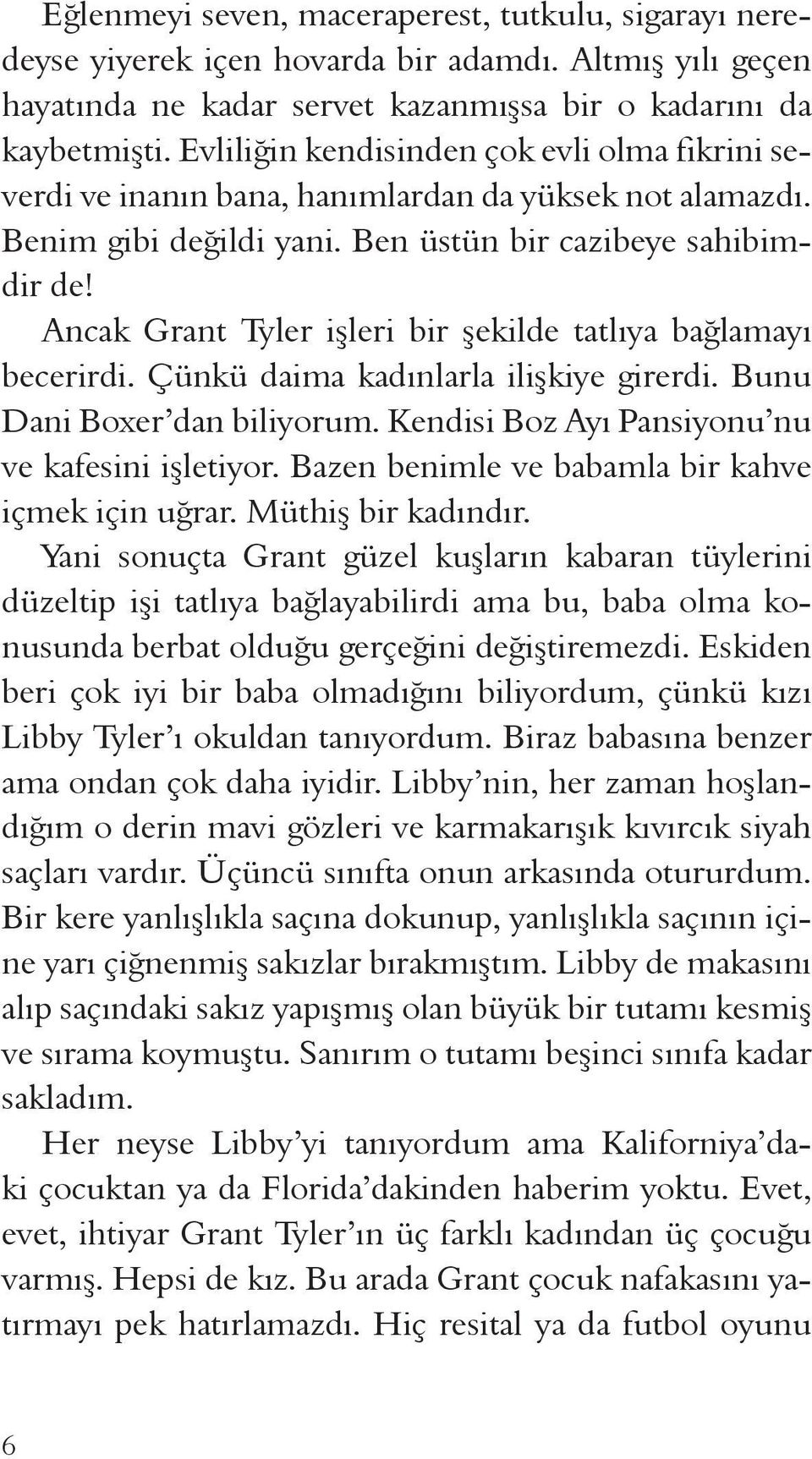 Ancak Grant Tyler işleri bir şekilde tatlıya bağlamayı becerirdi. Çünkü daima kadınlarla ilişkiye girerdi. Bunu Dani Boxer dan biliyorum. Kendisi Boz Ayı Pansiyonu nu ve kafesini işletiyor.