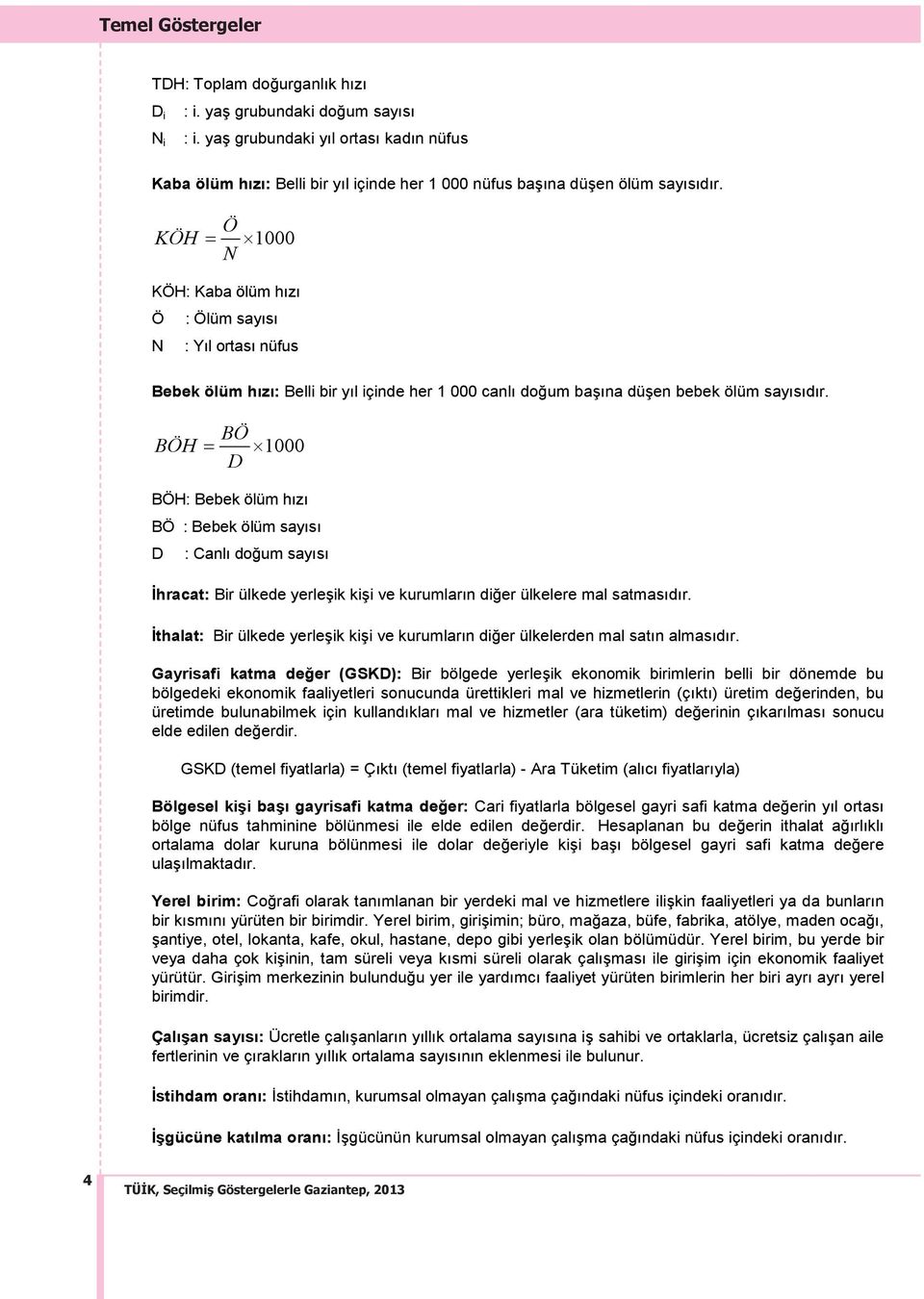 Ö KÖH 1000 N KÖH: Kaba ölüm h z Ö : Ölüm say s N : Y l ortas nüfus Bebek ölüm h z : Belli bir y l içinde her 1 000 canl doğum baş na düşen bebek ölüm say s d r.