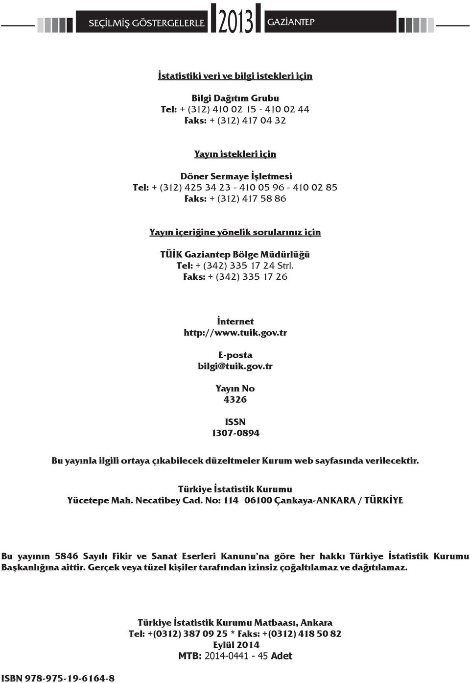 Faks: + (342) 335 17 26 İnternet http://www.tuik.gov.tr E-posta bilgi@tuik.gov.tr Yayın No 4326 ISSN 1307-0894 Bu yayınla ilgili ortaya çıkabilecek düzeltmeler Kurum web sayfasında verilecektir.