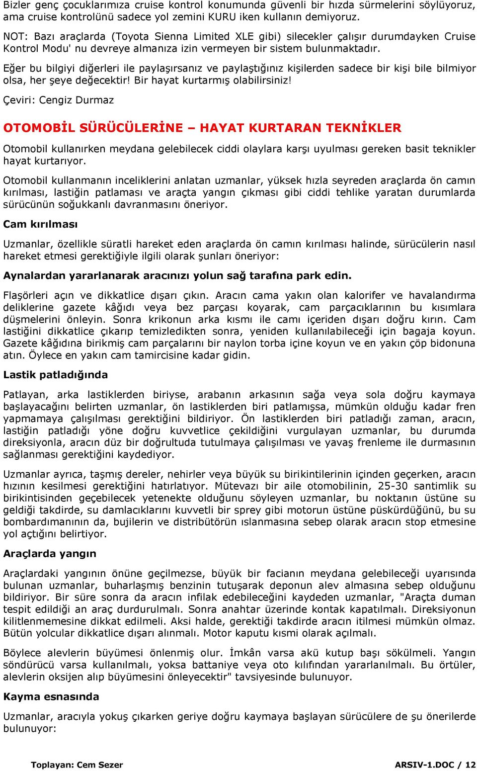 Eğer bu bilgiyi diğerleri ile paylaģırsanız ve paylaģtığınız kiģilerden sadece bir kiģi bile bilmiyor olsa, her Ģeye değecektir! Bir hayat kurtarmıģ olabilirsiniz!