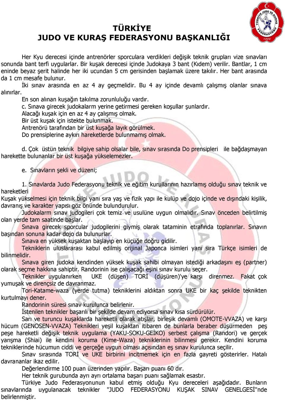 Bu 4 ay içinde devamlı çalışmış olanlar sınava alınırlar. En son alınan kuşağın takılma zorunluluğu vardır. c. Sınava girecek judokalarm yerine getirmesi gereken koşullar şunlardır.