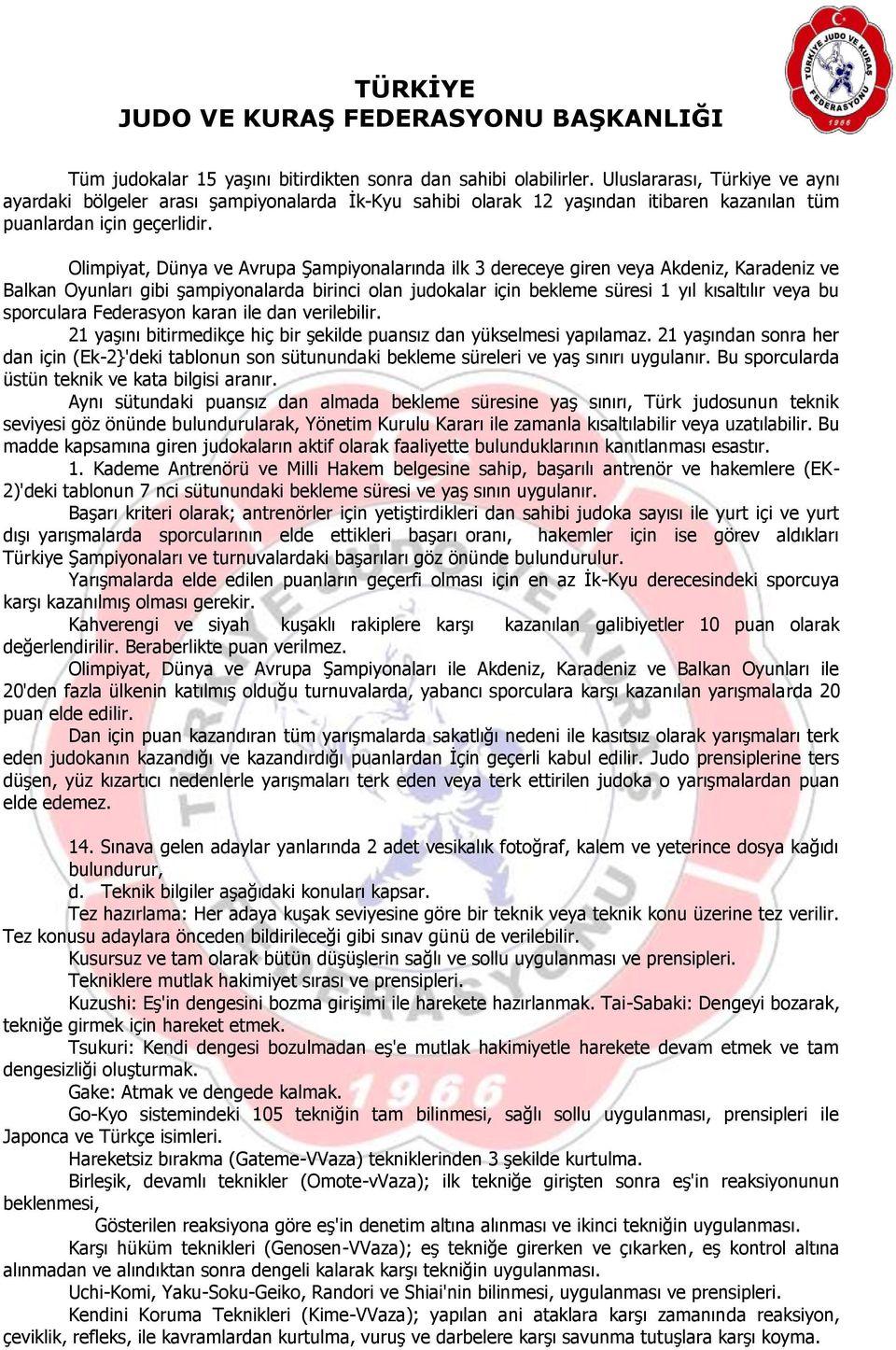 Olimpiyat, Dünya ve Avrupa Şampiyonalarında ilk 3 dereceye giren veya Akdeniz, Karadeniz ve Balkan Oyunları gibi şampiyonalarda birinci olan judokalar için bekleme süresi 1 yıl kısaltılır veya bu