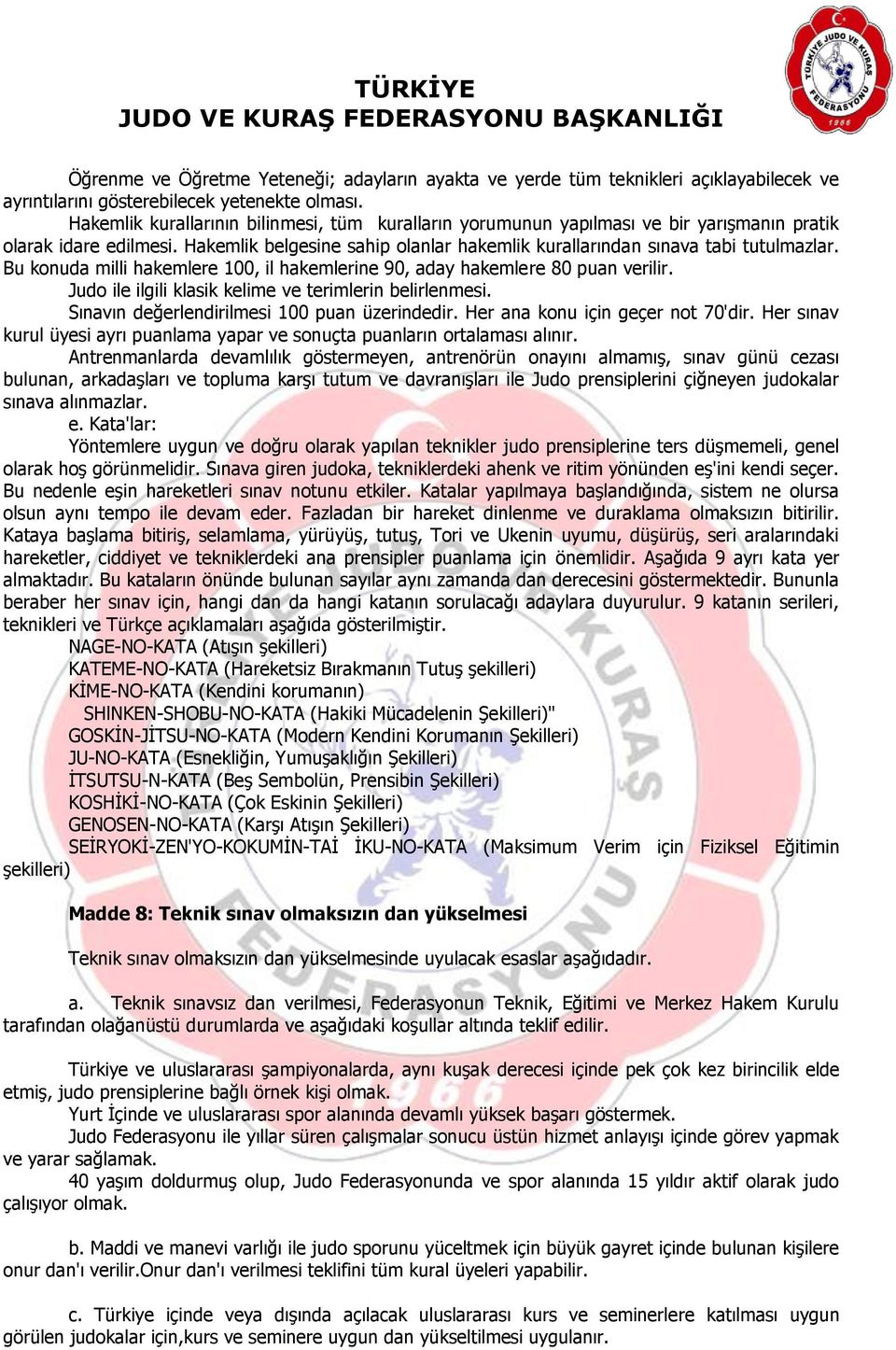 Bu konuda milli hakemlere 100, il hakemlerine 90, aday hakemlere 80 puan verilir. Judo ile ilgili klasik kelime ve terimlerin belirlenmesi. Sınavın değerlendirilmesi 100 puan üzerindedir.